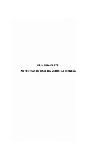 PRIMEIRA PARTE 
AS TEORIAS DE BASE DA MEDICINA CHINESA 
 