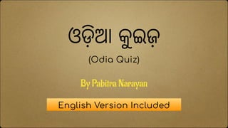 ଓଡ଼ିଆ କୁଇ(
By Pabitra Narayan
English Version Included
(Odia Quiz)
 