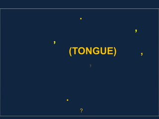 .
               ,
,
    (TONGUE)       ,
        ,


    .
        ?
 
