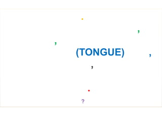 .
               ,
,
    (TONGUE)       ,
       ,

        .
    ?
 