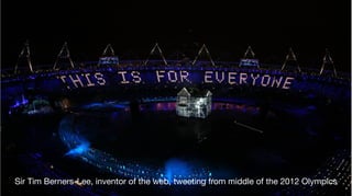Sir Tim Berners-Lee, inventor of the web, tweeting from middle of the 2012 Olympics
 