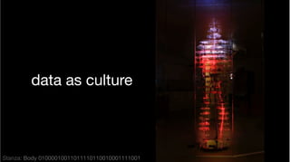 Stanza: Body 01000010011011110110010001111001
data as culture
 