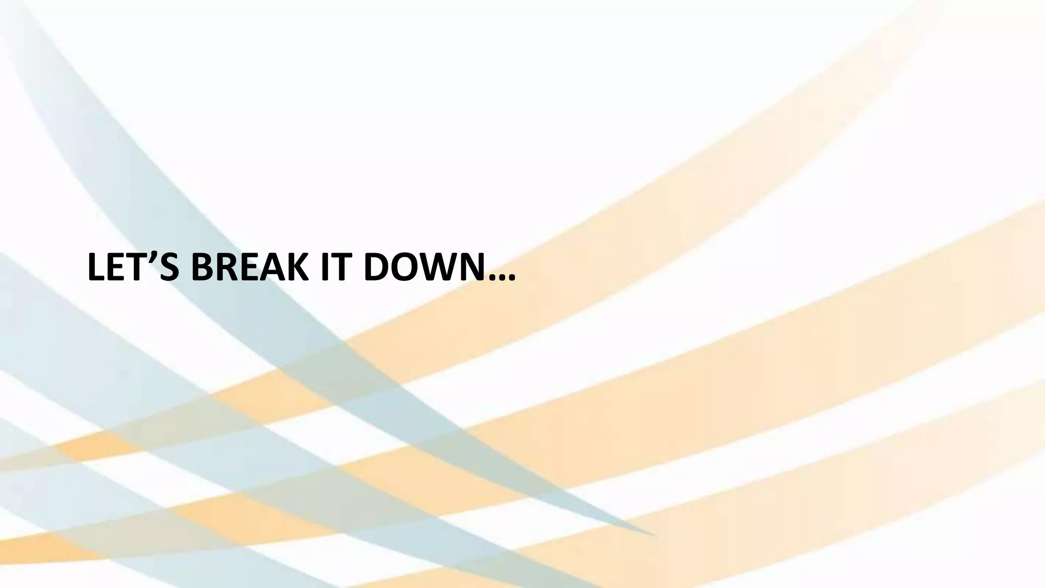 LET’S BREAK IT DOWN…
 