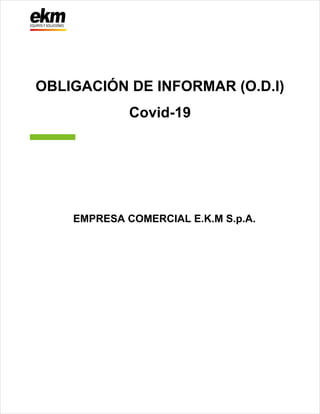 OBLIGACIÓN DE INFORMAR (O.D.I)
Covid-19
EMPRESA COMERCIAL E.K.M S.p.A.
 