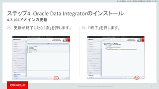 Copyright © 2017 Oracle and/or its affiliates. All rights reserved. |
※この資料は 2017年5月時点の情報を元に記述しています。
ステップ4. Oracle Data Integratorのインストール
26. 「終了」を押します。
87
4-7. JCSドメインの更新
25. 更新が終了したら「次」を押します。
 