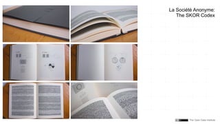 The Open Data Institute
La Société Anonyme:
The SKOR Codex
 