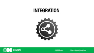 @ODIDevon http://devon.theodi.org
INTEGRATION
 