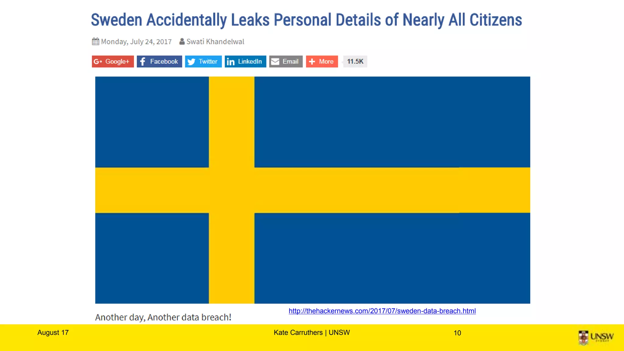 Facebook study
“We show, via a massive (N = 689,003) experiment on Facebook,
that emotional states can be transferred to others via emotional
contagion, leading people to experience the same emotions without
their awareness. We provide experimental evidence that emotional
contagion occurs without direct interaction between people
(exposure to a friend expressing an emotion is sufficient), and in the
complete absence of nonverbal cues.”
August 17 Kate Carruthers | UNSW 10
Kramer, A. D., Guillory, J. E., & Hancock, J. T. (2014). Experimental evidence of
massive-scale emotional contagion through social networks. Proceedings
of the National Academy of Sciences, 111(24), 8788-8790.
 