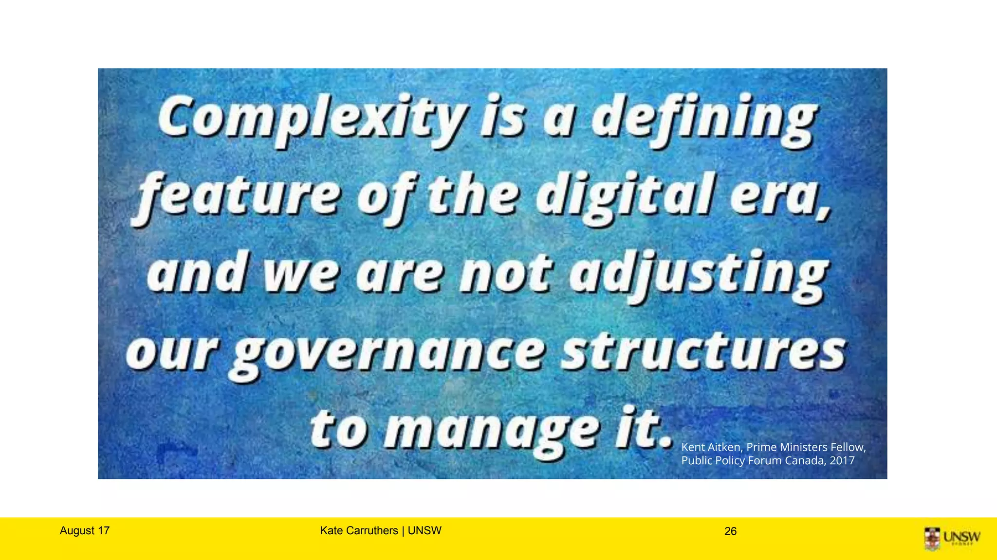 August 17 Kate Carruthers | UNSW 26
Kent Aitken, Prime Ministers Fellow,
Public Policy Forum Canada, 2017
 