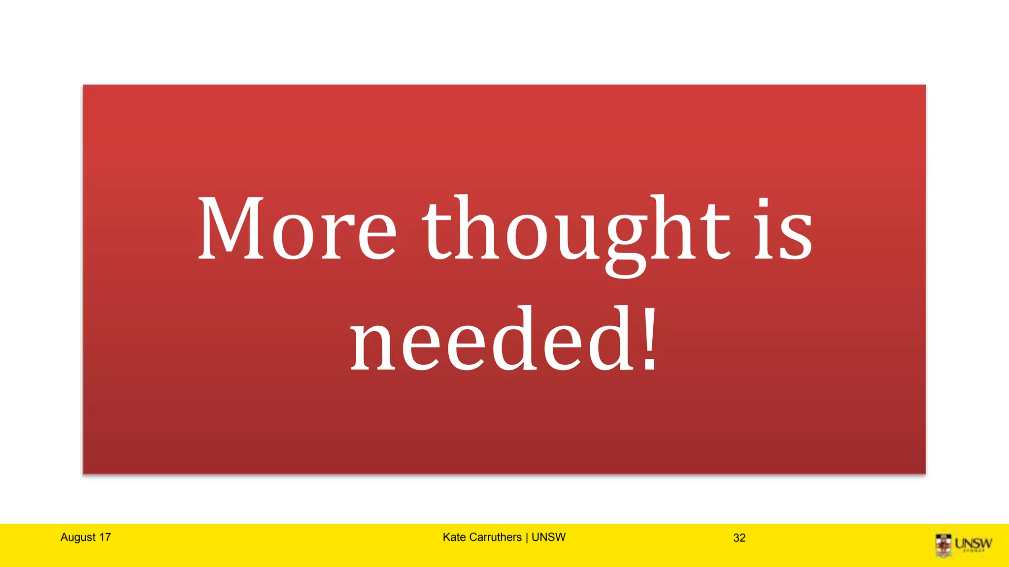 August 17 Kate Carruthers | UNSW 32
More thought is
needed!
 