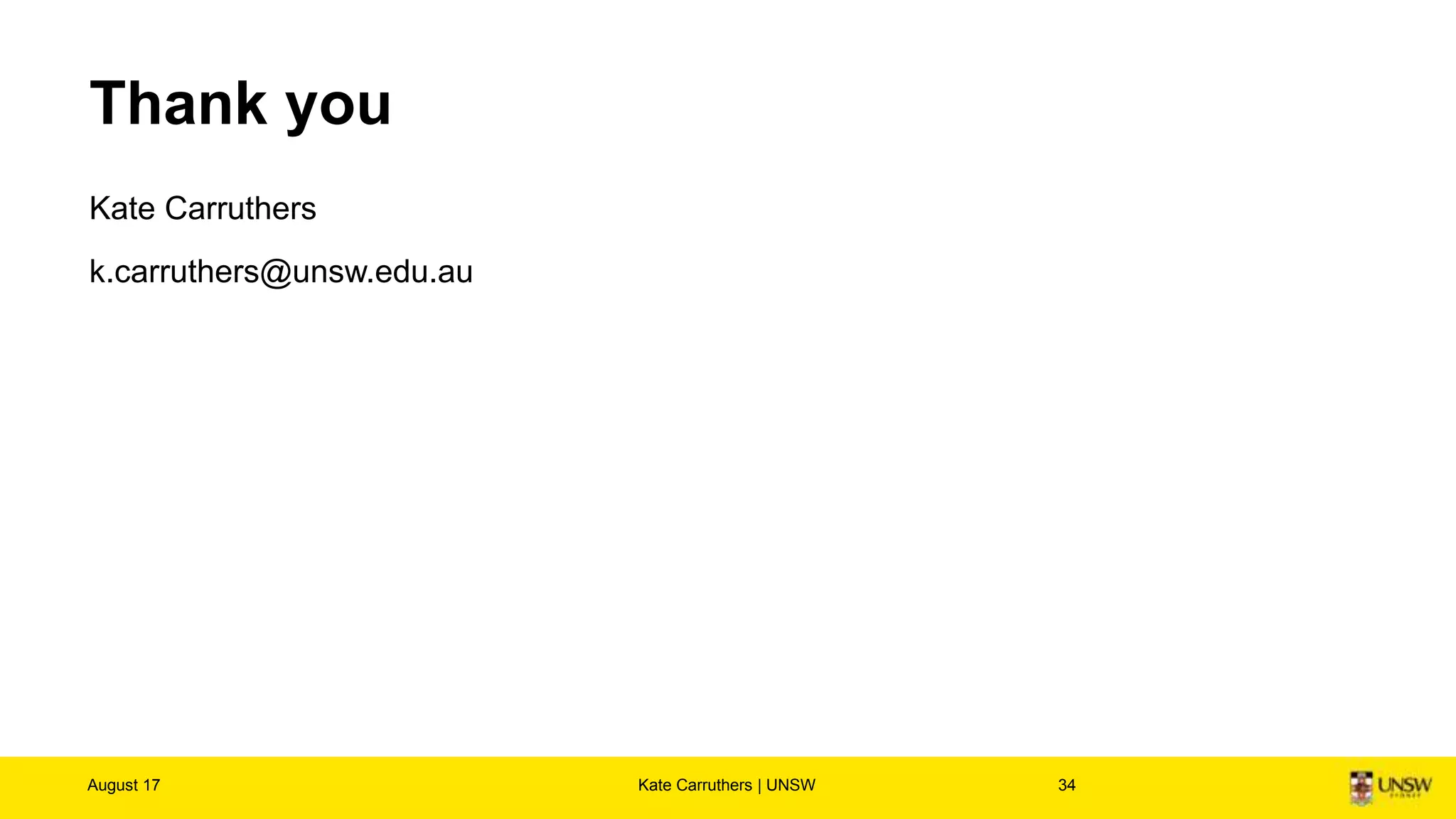 Thank you
Kate Carruthers
k.carruthers@unsw.edu.au
August 17 Kate Carruthers | UNSW 34
 