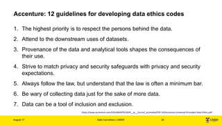 Accenture: 12 guidelines for developing data ethics codes
1. The highest priority is to respect the persons behind the dat...