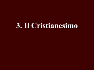 3. Il Cristianesimo

 