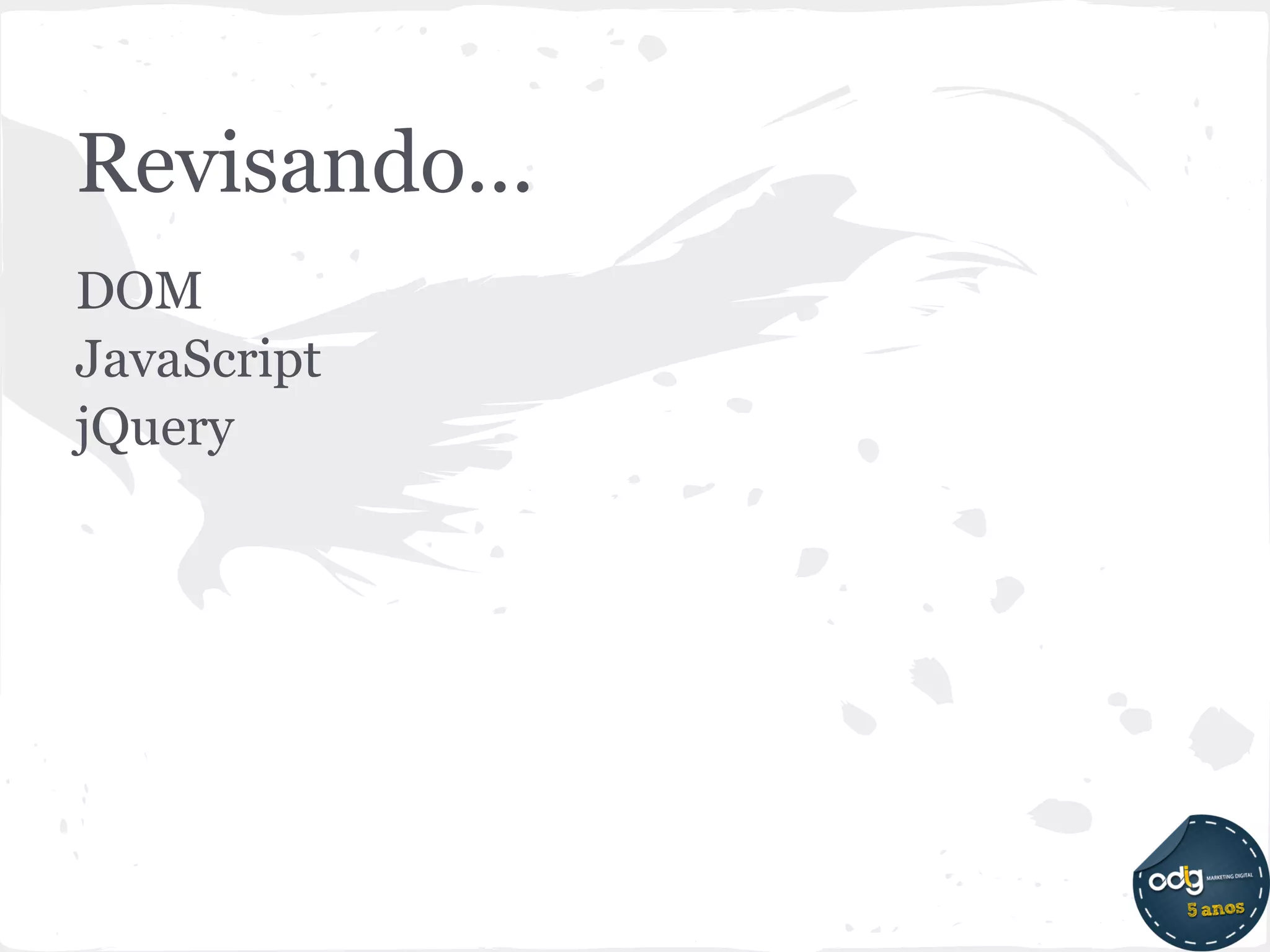 Revisando...
DOM
JavaScript
jQuery
 