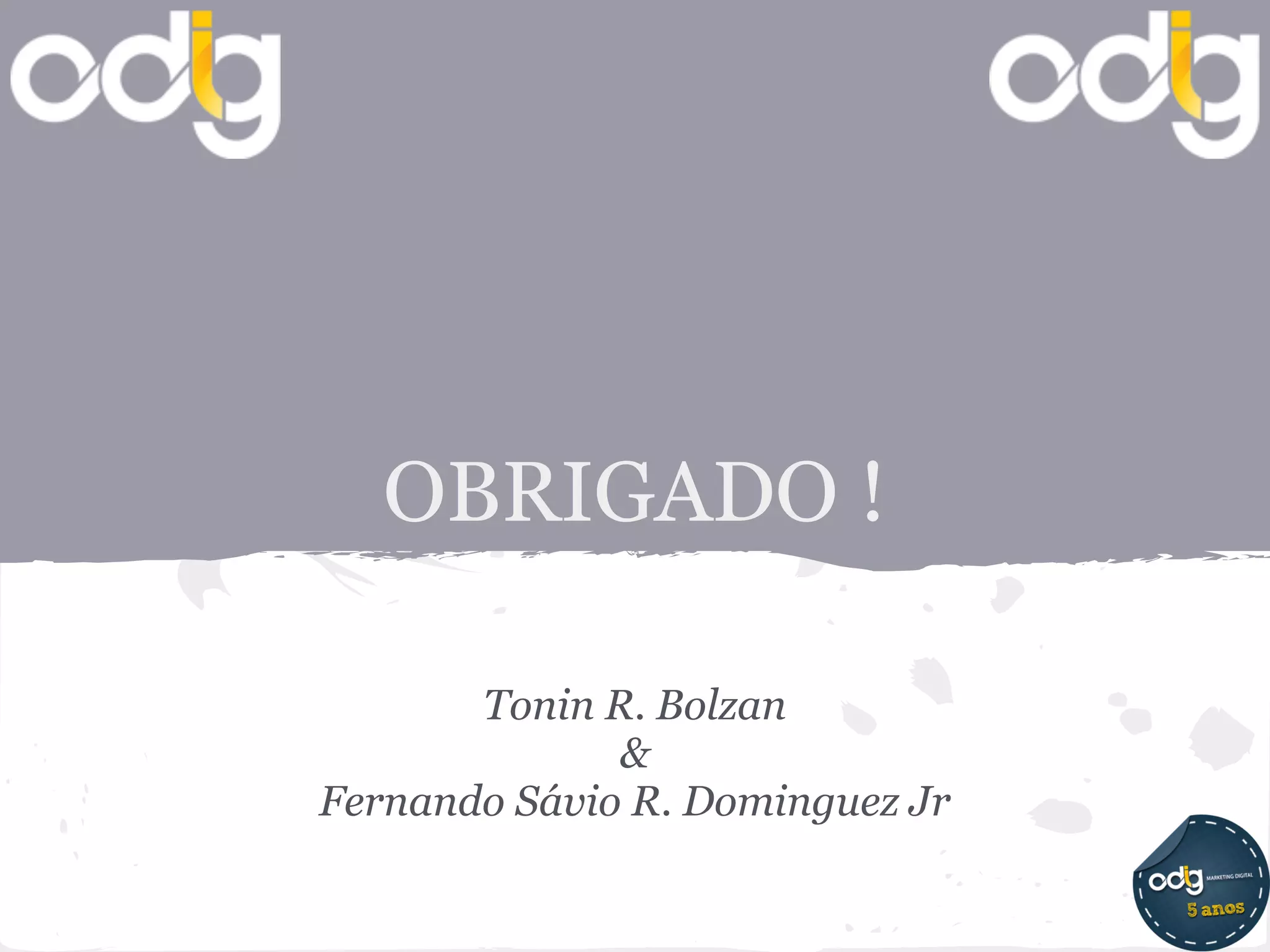 OBRIGADO !

       Tonin R. Bolzan
              &
Fernando Sávio R. Dominguez Jr
 