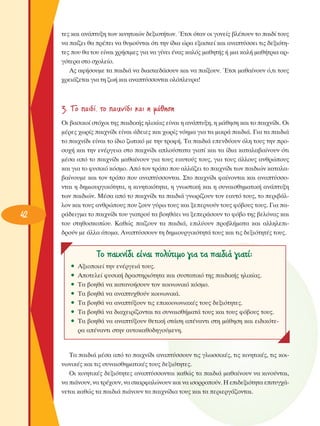 ÙÂ˜ Î·È ·Ó¿Ù˘ÍË ÙˆÓ ÎÈÓËÙÈÎÒÓ ‰ÂÍÈÔÙ‹ÙˆÓ. ŒÙÛÈ ﬁÙ·Ó ÔÈ ÁÔÓÂ›˜ ‚Ï¤Ô˘Ó ÙÔ ·È‰› ÙÔ˘˜
Ó· ·›˙ÂÈ ı· Ú¤ÂÈ Ó· ı˘ÌÔ‡ÓÙ·È ﬁÙÈ ÙËÓ ›‰È· ÒÚ· ÂÍ·ÛÎÂ› Î·È ·Ó·Ù‡ÛÛÂÈ ÙÈ˜ ‰ÂÍÈﬁÙËÙÂ˜ Ô˘ ı· ÙÔ˘ Â›Ó·È ¯Ú‹ÛÈÌÂ˜ ÁÈ· Ó· Á›ÓÂÈ ¤Ó·˜ Î·Ïﬁ˜ Ì·ıËÙ‹˜ ‹ ÌÈ· Î·Ï‹ Ì·ı‹ÙÚÈ· ·ÚÁﬁÙÂÚ· ÛÙÔ Û¯ÔÏÂ›Ô.
∞˜ ·Ê‹ÛÔ˘ÌÂ Ù· ·È‰È¿ Ó· ‰È·ÛÎÂ‰¿ÛÔ˘Ó Î·È Ó· ·›ÍÔ˘Ó. ŒÙÛÈ Ì·ı·›ÓÔ˘Ó ﬁ,ÙÈ ÙÔ˘˜
¯ÚÂÈ¿˙ÂÙ·È ÁÈ· ÙË ˙ˆ‹ Î·È ·Ó·Ù‡ÛÛÔÓÙ·È ÔÏﬁÏÂ˘Ú·!

3. ΔÔ ·È‰›, ÙÔ ·È¯Ó›‰È Î·È Ë Ì¿ıËÛË

42

OÈ ‚·ÛÈÎÔ› ÛÙﬁ¯ÔÈ ÙË˜ ·È‰ÈÎ‹˜ ËÏÈÎ›·˜ Â›Ó·È Ë ·Ó¿Ù˘ÍË, Ë Ì¿ıËÛË Î·È ÙÔ ·È¯Ó›‰È. OÈ
Ì¤ÚÂ˜ ¯ˆÚ›˜ ·È¯Ó›‰È Â›Ó·È ¿‰ÂÈÂ˜ Î·È ¯ˆÚ›˜ ÓﬁËÌ· ÁÈ· Ù· ÌÈÎÚ¿ ·È‰È¿. °È· Ù· ·È‰È¿
ÙÔ ·È¯Ó›‰È Â›Ó·È ÙÔ ›‰ÈÔ ˙ˆÙÈÎﬁ ÌÂ ÙËÓ ÙÚÔÊ‹. Δ· ·È‰È¿ ÂÂÓ‰‡Ô˘Ó ﬁÏË ÙÔ˘˜ ÙËÓ ÚÔÛÔ¯‹ Î·È ÙËÓ ÂÓ¤ÚÁÂÈ· ÛÙÔ ·È¯Ó›‰È ·ÏÔ‡ÛÙ·Ù· ÁÈ·Ù› Î·È Ù· ›‰È· Î·Ù·Ï·‚·›ÓÔ˘Ó ﬁÙÈ
Ì¤Û· ·ﬁ ÙÔ ·È¯Ó›‰È Ì·ı·›ÓÔ˘Ó ÁÈ· ÙÔ˘˜ Â·˘ÙÔ‡˜ ÙÔ˘˜, ÁÈ· ÙÔ˘˜ ¿ÏÏÔ˘˜ ·ÓıÚÒÔ˘˜
Î·È ÁÈ· ÙÔ Ê˘ÛÈÎﬁ ÎﬁÛÌÔ. ∞ﬁ ÙÔÓ ÙÚﬁÔ Ô˘ ·ÏÏ¿˙ÂÈ ÙÔ ·È¯Ó›‰È ÙˆÓ ·È‰ÈÒÓ Î·Ù·Ï·‚·›ÓÔ˘ÌÂ Î·È ÙÔÓ ÙÚﬁÔ Ô˘ ·Ó·Ù‡ÛÛÔÓÙ·È. ™ÙÔ ·È¯Ó›‰È Ê·›ÓÔÓÙ·È Î·È ·Ó·Ù‡ÛÛÔÓÙ·È Ë ‰ËÌÈÔ˘ÚÁÈÎﬁÙËÙ·, Ë ÎÈÓËÙÈÎﬁÙËÙ·, Ë ÁÓˆÛÙÈÎ‹ Î·È Ë Û˘Ó·ÈÛıËÌ·ÙÈÎ‹ ·Ó¿Ù˘ÍË
ÙˆÓ ·È‰ÈÒÓ. ª¤Û· ·ﬁ ÙÔ ·È¯Ó›‰È Ù· ·È‰È¿ ÁÓˆÚ›˙Ô˘Ó ÙÔÓ Â·˘Ùﬁ ÙÔ˘˜, ÙÔ ÂÚÈ‚¿ÏÏÔÓ Î·È ÙÔ˘˜ ·ÓıÚÒÔ˘˜ Ô˘ ˙Ô˘Ó Á‡Úˆ ÙÔ˘˜ Î·È ÍÂÂÚÓÔ‡Ó ÙÔ˘˜ Êﬁ‚Ô˘˜ ÙÔ˘˜. °È· ·Ú¿‰ÂÈÁÌ· ÙÔ ·È¯Ó›‰È ÙÔ˘ ÁÈ·ÙÚÔ‡ Ù· ‚ÔËı¿ÂÈ Ó· ÍÂÂÚ¿ÛÔ˘Ó ÙÔ Êﬁ‚Ô ÙË˜ ‚ÂÏﬁÓ·˜ Î·È
ÙÔ˘ ÛÙËıÔÛÎÔ›Ô˘. ∫·ıÒ˜ ·›˙Ô˘Ó Ù· ·È‰È¿, ÂÈÏ‡Ô˘Ó ÚÔ‚Ï‹Ì·Ù· Î·È ·ÏÏËÏÂÈ‰ÚÔ‡Ó ÌÂ ¿ÏÏ· ¿ÙÔÌ·. ∞Ó·Ù‡ÛÛÔ˘Ó ÙË ‰ËÌÈÔ˘ÚÁÈÎﬁÙËÙ¿ ÙÔ˘˜ Î·È ÙÈ˜ ‰ÂÍÈﬁÙËÙ¤˜ ÙÔ˘˜.

TÔ ·È¯Ó›‰È Â›Ó·È ÔÏ‡ÙÈÌÔ ÁÈ· Ù· ·È‰È¿ ÁÈ·Ù›:
ñ
ñ
ñ
ñ
ñ
ñ
ñ

∞ÍÈÔÔÈÂ› ÙËÓ ÂÓ¤ÚÁÂÈ¿ ÙÔ˘˜.
∞ÔÙÂÏÂ› Ê˘ÛÈÎ‹ ‰Ú·ÛÙËÚÈﬁÙËÙ· Î·È Û˘ÛÙ·ÙÈÎﬁ ÙË˜ ·È‰ÈÎ‹˜ ËÏÈÎ›·˜.
Δ· ‚ÔËı¿ Ó· Î·Ù·ÓÔ‹ÛÔ˘Ó ÙÔÓ ÎÔÈÓˆÓÈÎﬁ ÎﬁÛÌÔ.
Δ· ‚ÔËı¿ Ó· ·Ó·Ù˘¯ıÔ‡Ó ÎÔÈÓˆÓÈÎ¿.
Δ· ‚ÔËı¿ Ó· ·Ó·Ù‡ÍÔ˘Ó ÙÈ˜ ÂÈÎÔÈÓˆÓÈ·Î¤˜ ÙÔ˘˜ ‰ÂÍÈﬁÙËÙÂ˜.
Δ· ‚ÔËı¿ Ó· ‰È·¯ÂÈÚ›˙ÔÓÙ·È Ù· Û˘Ó·ÈÛı‹Ì·Ù¿ ÙÔ˘˜ Î·È ÙÔ˘˜ Êﬁ‚Ô˘˜ ÙÔ˘˜.
Δ· ‚ÔËı¿ Ó· ·Ó·Ù‡ÍÔ˘Ó ıÂÙÈÎ‹ ÛÙ¿ÛË ·¤Ó·ÓÙÈ ÛÙË Ì¿ıËÛË Î·È ÂÈ‰ÈÎﬁÙÂÚ· ·¤Ó·ÓÙÈ ÛÙËÓ ·˘ÙÔÎ·ıÔ‰ËÁÔ‡ÌÂÓË.

Δ· ·È‰È¿ Ì¤Û· ·ﬁ ÙÔ ·È¯Ó›‰È ·Ó·Ù‡ÛÛÔ˘Ó ÙÈ˜ ÁÏˆÛÛÈÎ¤˜, ÙÈ˜ ÎÈÓËÙÈÎ¤˜, ÙÈ˜ ÎÔÈÓˆÓÈÎ¤˜ Î·È ÙÈ˜ Û˘Ó·ÈÛıËÌ·ÙÈÎ¤˜ ÙÔ˘˜ ‰ÂÍÈﬁÙËÙÂ˜.
OÈ ÎÈÓËÙÈÎ¤˜ ‰ÂÍÈﬁÙËÙÂ˜ ·Ó·Ù‡ÛÛÔÓÙ·È Î·ıÒ˜ Ù· ·È‰È¿ Ì·ı·›ÓÔ˘Ó Ó· ÎÈÓÔ‡ÓÙ·È,
Ó· È¿ÓÔ˘Ó, Ó· ÙÚ¤¯Ô˘Ó, Ó· ÛÎ·ÚÊ·ÏÒÓÔ˘Ó Î·È Ó· ÈÛÔÚÚÔÔ‡Ó. ∏ ÂÈ‰ÂÍÈﬁÙËÙ· ÂÈÙ˘Á¯¿ÓÂÙ·È Î·ıÒ˜ Ù· ·È‰È¿ È¿ÓÔ˘Ó Ù· ·È¯Ó›‰È· ÙÔ˘˜ Î·È Ù· ÂÚÈÂÚÁ¿˙ÔÓÙ·È.

 