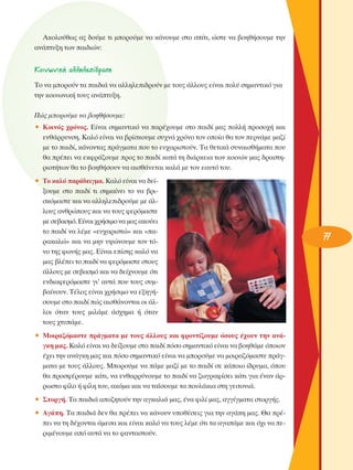 ∞ÎÔÏÔ‡ıˆ˜ ·˜ ‰Ô‡ÌÂ ÙÈ ÌÔÚÔ‡ÌÂ Ó· Î¿ÓÔ˘ÌÂ ÛÙÔ Û›ÙÈ, ÒÛÙÂ Ó· ‚ÔËı‹ÛÔ˘ÌÂ ÙËÓ
·Ó¿Ù˘ÍË ÙˆÓ ·È‰ÈÒÓ:

KÔÈÓˆÓÈÎ‹ ·ÏÏËÏÂ›‰Ú·ÛË
ΔÔ Ó· ÌÔÚÔ‡Ó Ù· ·È‰È¿ Ó· ·ÏÏËÏÂÈ‰ÚÔ‡Ó ÌÂ ÙÔ˘˜ ¿ÏÏÔ˘˜ Â›Ó·È ÔÏ‡ ÛËÌ·ÓÙÈÎﬁ ÁÈ·
ÙËÓ ÎÔÈÓˆÓÈÎ‹ ÙÔ˘˜ ·Ó¿Ù˘ÍË.
¶Ò˜ ÌÔÚÔ‡ÌÂ Ó· ‚ÔËı‹ÛÔ˘ÌÂ:
ñ ∫ÔÈÓﬁ˜ ¯ÚﬁÓÔ˜. ∂›Ó·È ÛËÌ·ÓÙÈÎﬁ Ó· ·Ú¤¯Ô˘ÌÂ ÛÙÔ ·È‰› Ì·˜ ÔÏÏ‹ ÚÔÛÔ¯‹ Î·È
ÂÓı¿ÚÚ˘ÓÛË. ∫·Ïﬁ Â›Ó·È Ó· ‚Ú›ÛÎÔ˘ÌÂ Û˘¯Ó¿ ¯ÚﬁÓÔ ÙÔÓ ÔÔ›Ô ı· ÙÔÓ ÂÚÓ¿ÌÂ Ì·˙›
ÌÂ ÙÔ ·È‰›, Î¿ÓÔÓÙ·˜ Ú¿ÁÌ·Ù· Ô˘ ÙÔ Â˘¯·ÚÈÛÙÔ‡Ó. Δ· ıÂÙÈÎ¿ Û˘Ó·ÈÛı‹Ì·Ù· Ô˘
ı· Ú¤ÂÈ Ó· ÂÎÊÚ¿˙Ô˘ÌÂ ÚÔ˜ ÙÔ ·È‰› Î·Ù¿ ÙË ‰È¿ÚÎÂÈ· ÙˆÓ ÎÔÈÓÒÓ Ì·˜ ‰Ú·ÛÙËÚÈÔÙ‹ÙˆÓ ı· ÙÔ ‚ÔËı‹ÛÔ˘Ó Ó· ·ÈÛı¿ÓÂÙ·È Î·Ï¿ ÌÂ ÙÔÓ Â·˘Ùﬁ ÙÔ˘.
ñ ΔÔ Î·Ïﬁ ·Ú¿‰ÂÈÁÌ·. ∫·Ïﬁ Â›Ó·È Ó· ‰Â›ÍÔ˘ÌÂ ÛÙÔ ·È‰› ÙÈ ÛËÌ·›ÓÂÈ ÙÔ Ó· ‚ÚÈÛÎﬁÌ·ÛÙÂ Î·È Ó· ·ÏÏËÏÂÈ‰ÚÔ‡ÌÂ ÌÂ ¿ÏÏÔ˘˜ ·ÓıÚÒÔ˘˜ Î·È Ó· ÙÔ˘˜ ÊÂÚﬁÌ·ÛÙÂ
ÌÂ ÛÂ‚·ÛÌﬁ. ∂›Ó·È ¯Ú‹ÛÈÌÔ Ó· Ì·˜ ·ÎÔ‡ÂÈ
ÙÔ ·È‰› Ó· Ï¤ÌÂ «Â˘¯·ÚÈÛÙÒ» Î·È «·Ú·Î·ÏÒ» Î·È Ó· ÌËÓ ˘„ÒÓÔ˘ÌÂ ÙÔÓ ÙﬁÓÔ ÙË˜ ÊˆÓ‹˜ Ì·˜. ∂›Ó·È Â›ÛË˜ Î·Ïﬁ Ó·
Ì·˜ ‚Ï¤ÂÈ ÙÔ ·È‰› Ó· ÊÂÚﬁÌ·ÛÙÂ ÛÙÔ˘˜
¿ÏÏÔ˘˜ ÌÂ ÛÂ‚·ÛÌﬁ Î·È Ó· ‰Â›¯ÓÔ˘ÌÂ ﬁÙÈ
ÂÓ‰È·ÊÂÚﬁÌ·ÛÙÂ ÁÈ’ ·˘Ù¿ Ô˘ ÙÔ˘˜ Û˘Ì‚·›ÓÔ˘Ó. Δ¤ÏÔ˜ Â›Ó·È ¯Ú‹ÛÈÌÔ Ó· ÂÍËÁ‹ÛÔ˘ÌÂ ÛÙÔ ·È‰› Ò˜ ·ÈÛı¿ÓÔÓÙ·È ÔÈ ¿ÏÏÔÈ ﬁÙ·Ó ÙÔ˘˜ ÌÈÏ¿ÌÂ ¿Û¯ËÌ· ‹ ﬁÙ·Ó
ÙÔ˘˜ ¯Ù˘¿ÌÂ.
ñ ªÔÈÚ·˙ﬁÌ·ÛÙÂ Ú¿ÁÌ·Ù· ÌÂ ÙÔ˘˜ ¿ÏÏÔ˘˜ Î·È ÊÚÔÓÙ›˙Ô˘ÌÂ ﬁÛÔ˘˜ ¤¯Ô˘Ó ÙËÓ ·Ó¿ÁÎË Ì·˜. ∫·Ïﬁ Â›Ó·È Ó· ‰Â›ÍÔ˘ÌÂ ÛÙÔ ·È‰› ﬁÛÔ ÛËÌ·ÓÙÈÎﬁ Â›Ó·È Ó· ‚ÔËı¿ÌÂ ﬁÔÈÔÓ
¤¯ÂÈ ÙËÓ ·Ó¿ÁÎË Ì·˜ Î·È ﬁÛÔ ÛËÌ·ÓÙÈÎﬁ Â›Ó·È Ó· ÌÔÚÔ‡ÌÂ Ó· ÌÔÈÚ·˙ﬁÌ·ÛÙÂ Ú¿ÁÌ·Ù· ÌÂ ÙÔ˘˜ ¿ÏÏÔ˘˜. ªÔÚÔ‡ÌÂ Ó· ¿ÌÂ Ì·˙› ÌÂ ÙÔ ·È‰› ÛÂ Î¿ÔÈÔ ›‰Ú˘Ì·, ﬁÔ˘
ı· ÚÔÛÊ¤ÚÔ˘ÌÂ Î¿ÙÈ, Ó· ÂÓı·ÚÚ‡ÓÔ˘ÌÂ ÙÔ ·È‰› Ó· ˙ˆÁÚ·Ê›ÛÂÈ Î¿ÙÈ ÁÈ· ¤Ó·Ó ¿ÚÚˆÛÙÔ Ê›ÏÔ ‹ Ê›ÏË ÙÔ˘, ·ÎﬁÌ· Î·È Ó· Ù·˝ÛÔ˘ÌÂ Ù· Ô˘Ï¿ÎÈ· ÛÙË ÁÂÈÙÔÓÈ¿.
ñ ™ÙÔÚÁ‹. Δ· ·È‰È¿ ·Ô˙ËÙÔ‡Ó ÙËÓ ·ÁÎ·ÏÈ¿ Ì·˜, ¤Ó· ÊÈÏ› Ì·˜, ·ÁÁ›ÁÌ·Ù· ÛÙÔÚÁ‹˜.
ñ ∞Á¿Ë. Δ· ·È‰È¿ ‰ÂÓ ı· Ú¤ÂÈ Ó· Î¿ÓÔ˘Ó ˘Ôı¤ÛÂÈ˜ ÁÈ· ÙËÓ ·Á¿Ë Ì·˜. £· Ú¤ÂÈ Ó· ÙË ‰¤¯ÔÓÙ·È ¿ÌÂÛ· Î·È Â›Ó·È Î·Ïﬁ Ó· ÙÔ˘˜ Ï¤ÌÂ ﬁÙÈ Ù· ·Á·¿ÌÂ Î·È ﬁ¯È Ó· ÂÚÈÌ¤ÓÔ˘ÌÂ ·ﬁ ·˘Ù¿ Ó· ÙÔ Ê·ÓÙ·ÛÙÔ‡Ó.

77

 