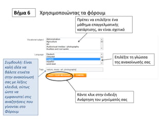 Βήμα 6 Χρησιμοποιώντας τα φόρουμ
Πρέπει να επιλέξετε ένα
μάθημα επαγγελματικής
κατάρτισης, αν είναι σχετικό
Επιλέξτε τη γλώσσα
της ανακοίνωσής σαςΣυμβουλή: Είναι
καλή ιδέα να
βάλετε ετικέτα
στην ανακοίνωσή
σας με λέξεις
κλειδιά, ούτως
ώστε να
εμφανιστεί στις
αναζητήσεις που
γίνονται στο
Φόρουμ
Κάντε κλικ στην ένδειξη
Ανάρτηση του μηνύματός σας
 