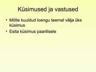 Küsimused ja vastused Mõtle kuuldud loengu teemal välja üks küsimus Esita küsimus paarilisele 