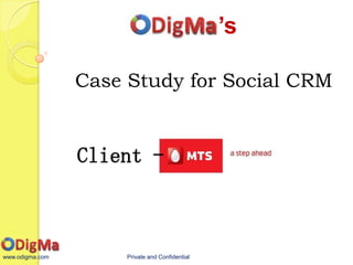 ’s

                 Case Study for Social CRM


                 Client -



www.odigma.com        Private and Confidential
 