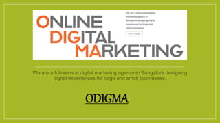 ODIGMA
We are a full-service digital marketing agency in Bangalore designing
digital experiences for large and small businesses.
 