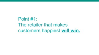 Point #1:
The retailer that makes
customers happiest will win.
 