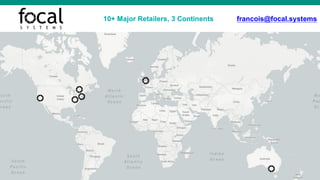 10+ Major Retailers, 3 Continents francois@focal.systems
 