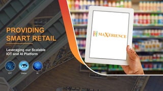 IOT Vision AI
PROVIDING
SMART RETAIL
Leveraging our Scalable
IOT and AI Platform
 