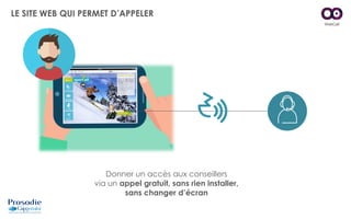 WebCall
LE SITE WEB QUI PERMET D’APPELER
Donner un accès à vos conseillers
via un appel gratuit, sans rien installer,
sans changer d’écran
 