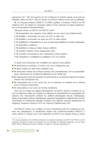 ðåñéïñßæåôáé óôç Ã´ ôÜîç ôïõ Ãõìíáóßïõ óå üëç ôç äéÜñêåéá ôçò ó÷ïëéêÞò ÷ñïíéÜò ãéá ìßá þñá ôçí
åâäïìÜäá, êáèþò êáé óôçí Á´ ôÜîç ôïõ Ëõêåßïõ óôï äåýôåñï åîÜìçíï ãéá ìßá þñá ôçí åâäïìÜäá.
Ìå ôçí ÕðïõñãéêÞ áðüöáóç 123160/Ã7 2-11-2004 åãêñßèçêå ç Ëåéôïõñãßá 7 ÊÅ.ÓÕ.Ð. êáé 270
Ãñáöåßùí Ó.Å.Ð. óôï ðëáßóéï ôçò êáôçãïñßáò ðñÜîåùí 2.4.1á «Åíßó÷õóç ôùí äïìþí Óõìâïõëåõôé-
êÞò êáé Åðáããåëìáôéêïý Ðñïóáíáôïëéóìïý».
Åéäéêüôåñá óêïðüò ôùí ÊÅ.ÓÕ.Ð. êáé ÃÑÁ.Ó.Å.Ð. åßíáé16:
1. Íá ðñïóöåñèïýí íÝåò õðçñåóßåò óôïõò ìáèçôÝò êáé ôïõò ãïíåßò ôïõò (ÓõìâïõëåõôéêÞ).
2. Íá âïçèçèåß ï óõíôïíéóìüò ôïõ Ýñãïõ ôïõ Ó.Å.Ð. óå êÜèå íïìü.
3. Íá âïçèçèåß ï óõíôïíéóìüò ôïõ Ýñãïõ ôïõ Ó.Å.Ð. óå êÜèå ó÷ïëåßï.
4. Íá áíáâáèìéóôåß ç ðëçñïöüñçóç ôùí íÝùí ìå ðñïóùðéêÞ ðñüóâáóç óå Ýãêõñåò ðëçñïöïñßåò.
5. Íá áîéïðïéçèåß ôï äéáäßêôõï.
6. Íá âïçèçèïýí ôá ¢ôïìá ìå ÅéäéêÝò ÁíÜãêåò (Á.Ì.Å.Á.).
7. Íá ðáñá÷èåß óýã÷ñïíï Ýíôõðï ðëçñïöïñéáêü õëéêü.
8. Íá åíéó÷õèåß ç óõíåñãáóßá ìå ôïõò åêðñïóþðïõò ôïðéêþí öïñÝùí.
9. Íá åîáóöáëéóôåß ç áíáâÜèìéóç ôïõ ìáèÞìáôïò Ó.Å.Ð. óôá ó÷ïëåßá.
Ïé óêïðïß áõôïß õëïðïéïýíôáé áðü ôç âïÞèåéá ðïõ ðáñÝ÷åôáé óôïõò ìáèçôÝò:
Íá áíé÷íåýóïõí ôéò éêáíüôçôåò, ôéò êëßóåéò ôïõò êáé ôá åíäéáöÝñïíôÜ ôïõò.
Íá âñïõí óôÞñéîç óôéò êÜèå åßäïõò áðïöÜóåéò ôïõò.
Íá áíé÷íåýóïõí êßíçôñá êáé íá èÝóïõí óôü÷ïõò ôüóï ìåóïðñüèåóìïõò üóï êáé ìáêñïðñüèå-
óìïõò, áîéïðïéþíôáò ôçí åêðáéäåõôéêÞ äéáäéêáóßá ãéá ôçí åîÝëéîÞ ôïõò.
Íá äçìéïõñãÞóïõí ó÷Ýóç óõíåñãáóßáò êáé åìðéóôïóýíçò ìå ìéá áîéüðéóôç õðçñåóßá ðïõ êõñßùò
óôï÷åýåé óôçí åîõðçñÝôçóÞ ôïõò.
Íá åíçìåñùèïýí ìáæß ìå ôïõò ãïíåßò ôïõò ãéá ôéò ðñïïðôéêÝò ôùí óðïõäþí êáé ôç óýíäåóÞ
ôïõò ìå áíôßóôïé÷á åðáããÝëìáôá.
Íá åîïéêåéùèïýí ìå ôçí Ýííïéá ôçò äéá âßïõ åêðáßäåõóçò.
Åêôüò áðü ôçí óôÞñéîç ôùí ìáèçôþí äñáóôçñéüôçôá ôùí ÊÅ.ÓÕ.Ð. áðïôåëåß ç õðïäï÷Þ ôùí ãï-
íÝùí êáé êçäåìüíùí êáèþò êáé ç óôÞñéîç ôùí êáèçãçôþí óå äñáóôçñéüôçôåò êáé ðñïãñÜììáôá ðïõ
áöïñïýí óôçí åðáããåëìáôéêÞ áíÜðôõîç ôùí ìáèçôþí (ÐñïãñÜììáôá ÁãùãÞò Óôáäéïäñïìßáò,
ÇìÝñåò ÅðáããåëìÜôùí, ÇìÝñåò Óôáäéïäñïìßáò, ÅöáñìïãÞ ÐñïãñáììÜôùí ÓõìâïõëåõôéêÞò êáé Ðñï-
óáíáôïëéóìïý óå ÅêðáéäåõôéêÝò ÌïíÜäåò, ÅðÝíäõóç óôïí Üíèñùðï: áíÜðôõîç ìåèïäïëïãßáò êáé
åöáñìïãÞò óýã÷ñïíùí åñãáëåßùí Ó.Å.Ð. êáé Õðçñåóéþí ÓõìâïõëåõôéêÞò ê.ëð.)
Óôá ÃÑÁ.Ó.Å.Ð. óôü÷ïò åßíáé ïé ìáèçôÝò íá Ý÷ïõí ôç äõíáôüôçôá, êáè’ üëç ôç äéÜñêåéá ôïõ ó÷ï-
ëéêïý ôïõò ðñïãñÜììáôïò, íá áðåõèýíïíôáé áôïìéêÜ óôïí åêðáéäåõôéêü-õðåýèõíï ÃÑÁ.Ó.Å.Ð., ï
ïðïßïò êáëýðôåé ôéò áíÜãêåò ôïõò Þ ôïõò ðáñáðÝìðåé óôï ÊÅ.ÓÕ.Ð. ôçò ðåñéï÷Þò. Åðßóçò, ïé ãïíåßò
ÏÄÇÃÏÓ ÓÕÌÂÏÕËÅÕÔÉÊÇÓ ÊÁÉ ÅÐÁÃÃÅËÌÁÔÉÊÏÕ
ÐÑÏÓÁÍÁÔÏËÉÓÌÏÕ ÓÔÇÍ ÅÊÐÁÉÄÅÕÓÇ-Á´ ÌÅÑÏÓ
70
¢ííá ÐáôåóôÞ
16 Ôá óôïé÷åßá ðñïÝñ÷ïíôáé áðü ôçí ¸êèåóç áðïôýðùóçò ôçò õðÜñ÷ïõóáò êáôÜóôáóçò ôùí ÊÅ.ÓÕ.Ð. êáé ÃÑÁ.Ó.Å.Ð. ðïõ Þäç
ëåéôïõñãïýí. Áðïôßìçóç ôçò ìÝ÷ñé ôþñá ëåéôïõñãßáò ôïõò êáé êáôáãñáöÞ ôçò äéáäéêáóßáò äçìéïõñãßáò ôùí íÝùí äïìþí
(2003). ÕÐ.Å.Ð.È., Ðáéäáãùãéêü Éíóôéôïýôï, Õðåýèõíïò ôçò ðñÜîçò Óô. ÔæÝðïãëïõ, Áíôéðñüåäñïò Ð.É.
 