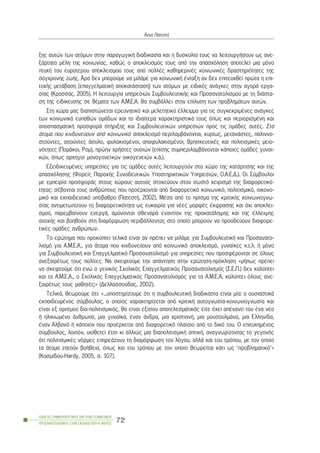 îçò áõôþí ôùí áôüìùí óôçí ðáñáãùãéêÞ äéáäéêáóßá êáé ç äõóêïëßá ôïõò íá ëåéôïõñãÞóïõí ùò áíå-
îÜñôçôá ìÝëç ôçò êïéíùíßáò, êáèþò ï áðïêëåéóìüò ôïõò áðü ôçí áðáó÷üëçóç áðïôåëåß ìéá ìüíï
ðôõ÷Þ ôïõ åõñýôåñïõ áðïêëåéóìïý ôïõò áðü ðïëëÝò êáèçìåñéíÝò êïéíùíéêÝò äñáóôçñéüôçôåò ôçò
óýã÷ñïíçò æùÞò. ¢ñá äåí ìðïñïýìå íá ìéëÜìå ãéá êïéíùíéêÞ Ýíôáîç áí äåí åðéôåõ÷èåß ðñþôá ç åðé-
ôõ÷Þò ìåôÜâáóç (åðáããåëìáôéêÞ áðïêáôÜóôáóç) ôùí áôüìùí ìå åéäéêÝò áíÜãêåò óôçí áãïñÜ åñãá-
óßáò (ÊñáóóÜò, 2005). Ç ëåéôïõñãßá õðçñåóéþí ÓõìâïõëåõôéêÞò êáé Ðñïóáíáôïëéóìïý ìå ôç äéÜóôá-
óç ôçò åéäßêåõóçò óå èÝìáôá ôùí Á.Ì.Å.Á. èá óõìâÜëëåé óôçí åðßëõóç ôùí ðñïâëçìÜôùí áõôþí.
Óôç ÷þñá ìáò äéáðéóôþíåôáé åñåõíçôéêü êáé ìåëåôçôéêü Ýëëåéììá ãéá ôéò óõãêåêñéìÝíåò áíÜãêåò
ôùí êïéíùíéêÜ åõðáèþí ïìÜäùí êáé ôá éäéáßôåñá ÷áñáêôçñéóôéêÜ ôïõò üðùò êáé ðåñéïñéóìÝíç êáé
áðïóðáóìáôéêÞ ðñïóöïñÜ óôÞñéîçò êáé Óõìâïõëåõôéêþí õðçñåóéþí ðñïò ôéò ïìÜäåò áõôÝò. Óôá
Üôïìá ðïõ êéíäõíåýïõí áðü êïéíùíéêü áðïêëåéóìü ðåñéëáìâÜíïíôáé, êõñßùò, ìåôáíÜóôåò, ðáëéííï-
óôïýíôåò, áéôïýíôåò Üóõëï, öõëáêéóìÝíïé, áðïöõëáêéóìÝíïé, èñçóêåõôéêÝò êáé ðïëéôéóìéêÝò ìåéï-
íüôçôåò (ÐïìÜêïé, Ñïì), ðñþçí ÷ñÞóôåò ïõóéþí (åðßóçò óõìðåñéëáìâÜíïíôáé êÜðïéåò ïìÜäåò ãõíáé-
êþí, üðùò áñ÷çãïß ìïíïãïíåúêþí ïéêïãåíåéþí ê.Ü.).
ÅîåéäéêåõìÝíåò õðçñåóßåò ãéá ôéò ïìÜäåò áõôÝò ëåéôïõñãïýí óôï ÷þñï ôçò êáôÜñôéóçò êáé ôçò
áðáó÷üëçóçò (Öïñåßò Ðáñï÷Þò Óõíïäåõôéêþí Õðïóôçñéêôéêþí Õðçñåóéþí, Ï.Á.Å.Ä.). Ïé Óýìâïõëïé
ìå åìðåéñßá ðñïóöïñÜò óôïõò ÷þñïõò áõôïýò óôï÷åýïõí óôïí óùóôü ÷åéñéóìü ôçò äéáöïñåôéêü-
ôçôáò: óÝâïíôáé ôïõò áíèñþðïõò ðïõ ðñïÝñ÷ïíôáé áðü äéáöïñåôéêü êïéíùíéêü, ðïëéôéóìéêü, ïéêïíï-
ìéêü êáé åêðáéäåõôéêü õðüâáèñï (ÐáôåóôÞ, 2002). ÌÝóá áðü ôï ðñßóìá ôçò êñéôéêÞò êïéíùíéïãíù-
óßáò áíôéìåôùðßæïõí ôç äéáöïñåôéêüôçôá ùò åõêáéñßá ãéá íÝåò ìïñöÝò Ýêöñáóçò êáé ü÷é áðïêëåé-
óìïý, ðáñåìâáßíïõí åíåñãÜ, áìýíïíôáé óèåíáñÜ åíáíôßïí ôçò ðñïêáôÜëçøçò êáé ôçò Ýëëåéøçò
áíï÷Þò êáé âïçèïýí óôç äéáìüñöùóç ðåñéâÜëëïíôïò óôï ïðïßï ìðïñïýí íá ðñïïäåýïõí äéáöïñå-
ôéêÝò ïìÜäåò áíèñþðùí.
Ôï åñþôçìá ðïõ ðñïêýðôåé ôåëéêÜ åßíáé áí ðñÝðåé íá ìéëÜìå ãéá ÓõìâïõëåõôéêÞ êáé Ðñïóáíáôï-
ëéóìü ãéá Á.Ì.Å.Á., ãéá Üôïìá ðïõ êéíäõíåýïõí áðü êïéíùíéêü áðïêëåéóìü, ãõíáßêåò ê.ô.ë. Þ ìüíï
ãéá ÓõìâïõëåõôéêÞ êáé Åðáããåëìáôéêü Ðñïóáíáôïëéóìü ãéá õðçñåóßåò ðïõ ðñïóöÝñïíôáé óå üëïõò
áíåîáéñÝôùò ôïõò ðïëßôåò. Íá óêåöôïýìå ôçí áðÜíôçóç óôçí åñþôçóç-ðñüêëçóç «ìÞðùò ðñÝðåé
íá óêåöôïýìå üôé åíþ ï ãåíéêüò Ó÷ïëéêüò Åðáããåëìáôéêüò Ðñïóáíáôïëéóìüò (Ó.Å.Ð.) äåí êáëýðôåé
êáé ôá Á.Ì.Å.Á., ï Ó÷ïëéêüò Åðáããåëìáôéêüò Ðñïóáíáôïëéóìüò ãéá ôá Á.Ì.Å.Á. êáëýðôåé üëïõò áíå-
îáéñÝôùò ôïõò ìáèçôÝò;» (Äåëëáóóïýäáò, 2002).
ÔåëéêÜ, èåùñïýìå üôé: «...õðïóôçñßæïõìå üôé ç óõìâïõëåõôéêÞ äéáäéêáóßá åßíáé ìßá: ï ïõóéáóôéêÜ
åêðáéäåõìÝíïò óýìâïõëïò, ï ïðïßïò ÷áñáêôçñßæåôáé áðü êñéôéêÞ áõôïãíùóßá-êïéíùíéïãíùóßá êáé
åßíáé åî ïñéóìïý äéá-ðïëéôéóìéêüò, èá åßíáé åîßóïõ áðïôåëåóìáôéêüò åßôå Ý÷åé áðÝíáíôß ôïõ Ýíá íÝï
Þ çëéêéùìÝíï Üíèñùðï, ìéá ãõíáßêá, Ýíáí Üíäñá, ìéá ÷ñéóôéáíÞ, ìéá ìïõóïõëìÜíá, ìéá Åëëçíßäá,
Ýíáí Áëâáíü Þ êÜðïéïí ðïõ ðñïÝñ÷åôáé áðü äéáöïñåôéêü ðëáßóéï áðü ôï äéêü ôïõ. Ï åðéôõ÷çìÝíïò
óýìâïõëïò, ëïéðüí, õéïèåôåß Ýôóé êé áëëéþò ìéá äéáðïëéôéóìéêÞ ïðôéêÞ, áíáãíùñßæïíôáò ôï ãåãïíüò
üôé ðïëéôéóìéêÝò íüñìåò åðçñåÜæïõí ôç äéáìüñöùóç ôïõ ëüãïõ, áëëÜ êáé ôïõ ôñüðïõ, ìå ôïí ïðïßï
ôá Üôïìá æçôïýí âïÞèåéá, üðùò êáé ôïõ ôñüðïõ ìå ôïí ïðïßï èåùñåßôáé êÜôé ùò ‘ðñïâëçìáôéêü’»
(Êïóìßäïõ-Hardy, 2005, ó. 107).
ÏÄÇÃÏÓ ÓÕÌÂÏÕËÅÕÔÉÊÇÓ ÊÁÉ ÅÐÁÃÃÅËÌÁÔÉÊÏÕ
ÐÑÏÓÁÍÁÔÏËÉÓÌÏÕ ÓÔÇÍ ÅÊÐÁÉÄÅÕÓÇ-Á´ ÌÅÑÏÓ
72
¢ííá ÐáôåóôÞ
 