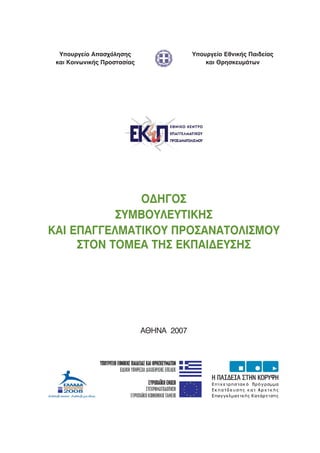 ÏÄÇÃÏÓ
ÓÕÌÂÏÕËÅÕÔÉÊÇÓ
ÊÁÉ ÅÐÁÃÃÅËÌÁÔÉÊÏÕ ÐÑÏÓÁÍÁÔÏËÉÓÌÏÕ
ÓÔÏÍ ÔÏÌÅÁ ÔÇÓ ÅÊÐÁÉÄÅÕÓÇÓ
ÁÁÈÈÇÇÍÍÁÁ 22000077
Õðïõñãåßï Áðáó÷üëçóçò
êáé ÊïéíùíéêÞò Ðñïóôáóßáò
Õðïõñãåßï ÅèíéêÞò Ðáéäåßáò
êáé ÈñçóêåõìÜôùí
 