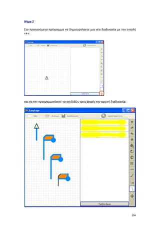Βήμα 2
Στο προηγούμενο πρόγραμμα να δημιουργήσετε μια νέα διαδικασία με την εντολή
«+»:

και να την προγραμματίσετε να σχεδιάζει τρεις φορές την αρχική διαδικασία:

204

 