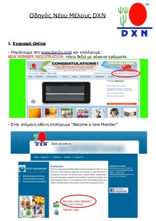 1. Εγγραφή Online
- Πηγαίνουμε στο www.dxn2u.com και επιλέγουμε:
NEW MEMBER REGISTRATION πάνω δεξιά με κόκκινα γράμματα.
- Στην επόμενη οθόνη επιλέγουμε “Become a new Member”
Οδηγός Νέου Μέλους DXN
 