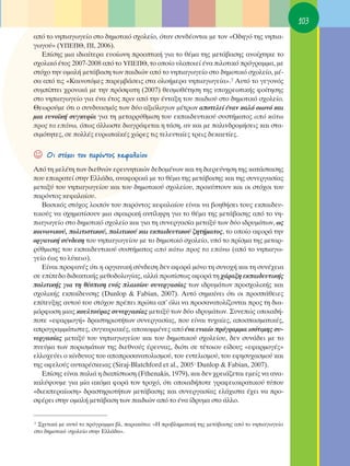 103
·ﬁ ÙÔ ÓËÈ·ÁˆÁÂ›Ô ÛÙÔ ‰ËÌÔÙÈÎﬁ Û¯ÔÏÂ›Ô, ﬁÙ·Ó Û˘Ó‰¤ÔÓÙ·È ÌÂ ÙÔÓ «O‰ËÁﬁ ÙË˜ ÓËÈ·-
ÁˆÁÔ‡» (À¶∂¶£, ¶π, 2006).
   ∂›ÛË˜ ÌÈ· È‰È·›ÙÂÚ· Â˘Ô›ˆÓË ÚÔÔÙÈÎ‹ ÁÈ· ÙÔ ı¤Ì· ÙË˜ ÌÂÙ¿‚·ÛË˜ ·ÓÔ›¯ÙËÎÂ ÙÔ
Û¯ÔÏÈÎﬁ ¤ÙÔ˜ 2007-2008 ·ﬁ ÙÔ À¶∂¶£, ÙÔ ÔÔ›Ô ˘ÏÔÔÈÂ› ¤Ó· ÈÏÔÙÈÎﬁ ÚﬁÁÚ·ÌÌ·, ÌÂ
ÛÙﬁ¯Ô ÙËÓ ÔÌ·Ï‹ ÌÂÙ¿‚·ÛË ÙˆÓ ·È‰ÈÒÓ ·ﬁ ÙÔ ÓËÈ·ÁˆÁÂ›Ô ÛÙÔ ‰ËÌÔÙÈÎﬁ Û¯ÔÏÂ›Ô, Ì¤-
Û· ·ﬁ ÙÈ˜ «∫·ÈÓÔÙﬁÌÂ˜ ·ÚÂÌ‚¿ÛÂÈ˜ ÛÙ· ÔÏÔ‹ÌÂÚ· ÓËÈ·ÁˆÁÂ›·».7 ∞˘Ùﬁ ÙÔ ÁÂÁÔÓﬁ˜
Û˘Ì›ÙÂÈ ¯ÚÔÓÈÎ¿ ÌÂ ÙËÓ ÚﬁÛÊ·ÙË (2007) ıÂÛÌÔı¤ÙËÛË ÙË˜ ˘Ô¯ÚÂˆÙÈÎ‹˜ ÊÔ›ÙËÛË˜
ÛÙÔ ÓËÈ·ÁˆÁÂ›Ô ÁÈ· ¤Ó· ¤ÙÔ˜ ÚÈÓ ·ﬁ ÙËÓ ¤ÓÙ·ÍË ÙÔ˘ ·È‰ÈÔ‡ ÛÙÔ ‰ËÌÔÙÈÎﬁ Û¯ÔÏÂ›Ô.
£ÂˆÚÔ‡ÌÂ ﬁÙÈ Ô Û˘Ó‰˘·ÛÌﬁ˜ ÙˆÓ ‰‡Ô ·ÍÈﬁÏÔÁˆÓ Ì¤ÙÚˆÓ ·ÔÙÂÏÂ› ¤Ó·Ó Î·Ïﬁ ÔÈˆÓﬁ Î·È
ÌÈ· Â˘ÓÔ˚Î‹ Û˘ÁÎ˘Ú›· ÁÈ· ÙË ÌÂÙ·ÚÚ‡ıÌÈÛË ÙÔ˘ ÂÎ·È‰Â˘ÙÈÎÔ‡ Û˘ÛÙ‹Ì·ÙÔ˜ ·ﬁ Î¿Ùˆ
ÚÔ˜ Ù· Â¿Óˆ, ﬁˆ˜ ¿ÏÏˆÛÙÂ ‰È·ÁÚ¿ÊÂÙ·È Ë Ù¿ÛË, ·Ó Î·È ÌÂ ·ÏÈÓ‰ÚÔÌ‹ÛÂÈ˜ Î·È ÛÙ·-
ÛÈÌﬁÙËÙÂ˜, ÛÂ ÔÏÏ¤˜ Â˘Úˆ·˚Î¤˜ ¯ÒÚÂ˜ ÙÈ˜ ÙÂÏÂ˘Ù·›Â˜ ÙÚÂÈ˜ ‰ÂÎ·ÂÙ›Â˜.


☺   OÈ ÛÙﬁ¯ÔÈ ÙÔ˘ ·ÚﬁÓÙÔ˜ ÎÂÊ·Ï·›Ô˘
∞ﬁ ÙË ÌÂÏ¤ÙË ÙˆÓ ‰ÈÂıÓÒÓ ÂÚÂ˘ÓËÙÈÎÒÓ ‰Â‰ÔÌ¤ÓˆÓ Î·È ÙË ‰ÈÂÚÂ‡ÓËÛË ÙË˜ Î·Ù¿ÛÙ·ÛË˜
Ô˘ ÂÈÎÚ·ÙÂ› ÛÙËÓ ∂ÏÏ¿‰·, ·Ó·ÊÔÚÈÎ¿ ÌÂ ÙÔ ı¤Ì· ÙË˜ ÌÂÙ¿‚·ÛË˜ Î·È ÙË˜ Û˘ÓÂÚÁ·Û›·˜
ÌÂÙ·Í‡ ÙÔ˘ ÓËÈ·ÁˆÁÂ›Ô˘ Î·È ÙÔ˘ ‰ËÌÔÙÈÎÔ‡ Û¯ÔÏÂ›Ô˘, ÚÔÎ‡ÙÔ˘Ó Î·È ÔÈ ÛÙﬁ¯ÔÈ ÙÔ˘
·ÚﬁÓÙÔ˜ ÎÂÊ·Ï·›Ô˘.
   μ·ÛÈÎﬁ˜ ÛÙﬁ¯Ô˜ ÏÔÈﬁÓ ÙÔ˘ ·ÚﬁÓÙÔ˜ ÎÂÊ·Ï·›Ô˘ Â›Ó·È Ó· ‚ÔËı‹ÛÂÈ ÙÔ˘˜ ÂÎ·È‰Â˘-
ÙÈÎÔ‡˜ Ó· Û¯ËÌ·Ù›ÛÔ˘Ó ÌÈ· ÛÊ·ÈÚÈÎ‹ ·ÓÙ›ÏË„Ë ÁÈ· ÙÔ ı¤Ì· ÙË˜ ÌÂÙ¿‚·ÛË˜ ·ﬁ ÙÔ ÓË-
È·ÁˆÁÂ›Ô ÛÙÔ ‰ËÌÔÙÈÎﬁ Û¯ÔÏÂ›Ô Î·È ÁÈ· ÙË Û˘ÓÂÚÁ·Û›· ÌÂÙ·Í‡ ÙˆÓ ‰‡Ô È‰Ú˘Ì¿ÙˆÓ, ˆ˜
ÎÔÈÓˆÓÈÎÔ‡, ÔÏÈÙÈÛÙÈÎÔ‡, ÔÏÈÙÈÎÔ‡ Î·È ÂÎ·È‰Â˘ÙÈÎÔ‡ ˙ËÙ‹Ì·ÙÔ˜, ÙÔ ÔÔ›Ô ·ÊÔÚ¿ ÙËÓ
ÔÚÁ·ÓÈÎ‹ Û‡Ó‰ÂÛË ÙÔ˘ ÓËÈ·ÁˆÁÂ›Ô˘ ÌÂ ÙÔ ‰ËÌÔÙÈÎﬁ Û¯ÔÏÂ›Ô, ˘ﬁ ÙÔ Ú›ÛÌ· ÙË˜ ÌÂÙ·Ú-
Ú‡ıÌÈÛË˜ ÙÔ˘ ÂÎ·È‰Â˘ÙÈÎÔ‡ Û˘ÛÙ‹Ì·ÙÔ˜ ·ﬁ Î¿Ùˆ ÚÔ˜ Ù· Â¿Óˆ (·ﬁ ÙÔ ÓËÈ·Áˆ-
ÁÂ›Ô ¤ˆ˜ ÙÔ Ï‡ÎÂÈÔ).
   ∂›Ó·È ÚÔÊ·Ó¤˜ ﬁÙÈ Ë ÔÚÁ·ÓÈÎ‹ Û‡Ó‰ÂÛË ‰ÂÓ ·ÊÔÚ¿ ÌﬁÓÔ ÙË Û˘ÓÔ¯‹ Î·È ÙË Û˘Ó¤¯ÂÈ·
ÛÂ Â›Â‰Ô ‰È‰·ÎÙÈÎ‹˜ ÌÂıÔ‰ÔÏÔÁ›·˜, ·ÏÏ¿ ÚˆÙ›ÛÙˆ˜ ·ÊÔÚ¿ ÙË ¯¿Ú·ÍË ÂÎ·È‰Â˘ÙÈÎ‹˜
ÔÏÈÙÈÎ‹˜ ÁÈ· ÙË ı¤ÛÈÛË ÂÓﬁ˜ Ï·ÈÛ›Ô˘ Û˘ÓÂÚÁ·Û›·˜ ÙˆÓ È‰Ú˘Ì¿ÙˆÓ ÚÔÛ¯ÔÏÈÎ‹˜ Î·È
Û¯ÔÏÈÎ‹˜ ÂÎ·›‰Â˘ÛË˜ (Dunlop & Fabian, 2007). ∞˘Ùﬁ ÛËÌ·›ÓÂÈ ﬁÙÈ ÔÈ ÚÔÛ¿ıÂÈÂ˜
Â›ÙÂ˘ÍË˜ ·˘ÙÔ‡ ÙÔ˘ ÛÙﬁ¯Ô˘ Ú¤ÂÈ ÚÒÙ· ·’ ﬁÏ· Ó· ÚÔÛ·Ó·ÙÔÏ›˙ÔÓÙ·È ÚÔ˜ ÙË ‰È·-
ÌﬁÚÊˆÛË ÌÈ·˜ ÎÔ˘ÏÙÔ‡Ú·˜ Û˘ÓÂÚÁ·Û›·˜ ÌÂÙ·Í‡ ÙˆÓ ‰‡Ô È‰Ú˘Ì¿ÙˆÓ. ™˘ÓÂÒ˜ ÔÔÈ·‰‹-
ÔÙÂ «ÂÊ·ÚÌÔÁ‹» ‰Ú·ÛÙËÚÈÔÙ‹ÙˆÓ Û˘ÓÂÚÁ·Û›·˜, Ô˘ Â›Ó·È Ù˘¯·›Â˜, ·ÔÛ·ÛÌ·ÙÈÎ¤˜,
·ÚÔÁÚ·ÌÌ¿ÙÈÛÙÂ˜, Û˘ÁÎ˘ÚÈ·Î¤˜, ·ÔÎÔÌÌ¤ÓÂ˜ ·ﬁ ¤Ó· ÂÓÈ·›Ô ÚﬁÁÚ·ÌÌ· ÈÛﬁÙÈÌË˜ Û˘-
ÓÂÚÁ·Û›·˜ ÌÂÙ·Í‡ ÙÔ˘ ÓËÈ·ÁˆÁÂ›Ô˘ Î·È ÙÔ˘ ‰ËÌÔÙÈÎÔ‡ Û¯ÔÏÂ›Ô˘, ‰ÂÓ Û˘Ó¿‰ÂÈ ÌÂ ÙÔ
ÓÂ‡Ì· ÙˆÓ ÔÚÈÛÌ¿ÙˆÓ ÙË˜ ‰ÈÂıÓÔ‡˜ ¤ÚÂ˘Ó·˜, ‰ÈﬁÙÈ ÛÂ Ù¤ÙÔÈÔ˘ Â›‰Ô˘˜ «ÂÊ·ÚÌÔÁ¤˜»
ÂÏÏÔ¯Â‡ÂÈ Ô Î›Ó‰˘ÓÔ˜ ÙÔ˘ ·ÔÚÔÛ·Ó·ÙÔÏÈÛÌÔ‡, ÙÔ˘ Â˘ÙÂÏÈÛÌÔ‡, ÙÔ˘ ÂÊËÛ˘¯·ÛÌÔ‡ Î·È
ÙË˜ ·ÊÂÏÔ‡˜ ·˘Ù·Ú¤ÛÎÂÈ·˜ (Siraj-Blatchford et al., 2005Ø Dunlop & Fabian, 2007).
   ∂›ÛË˜ Â›Ó·È ·ÏÈ¿ Ë ‰È·›ÛÙˆÛË (Fthenakis, 1979), Î·È ‰ÂÓ ¯ÚÂÈ¿˙ÂÙ·È ÂÌÂ›˜ Ó· ·Ó·-
Î·Ï‡„Ô˘ÌÂ ÁÈ· Ì›· ·ÎﬁÌ· ÊÔÚ¿ ÙÔÓ ÙÚÔ¯ﬁ, ﬁÙÈ ÔÔÈ·‰‹ÔÙÂ ÁÚ·ÊÂÈÔÎÚ·ÙÈÎÔ‡ Ù‡Ô˘
«‰ÈÂÎÂÚ·›ˆÛË» ‰Ú·ÛÙËÚÈÔÙ‹ÙˆÓ ÌÂÙ¿‚·ÛË˜ Î·È Û˘ÓÂÚÁ·Û›·˜ ÂÏ¿¯ÈÛÙ· ¤¯ÂÈ Ó· ÚÔ-
ÛÊ¤ÚÂÈ ÛÙËÓ ÔÌ·Ï‹ ÌÂÙ¿‚·ÛË ÙˆÓ ·È‰ÈÒÓ ·ﬁ ÙÔ ¤Ó· ›‰Ú˘Ì· ÛÙÔ ¿ÏÏÔ.


7™¯ÂÙÈÎ¿ ÌÂ ·˘Ùﬁ ÙÔ ÚﬁÁÚ·ÌÌ· ‚Ï. ·Ú·Î¿Ùˆ: «∏ ÚÔ‚ÏËÌ·ÙÈÎ‹ ÙË˜ ÌÂÙ¿‚·ÛË˜ ·ﬁ ÙÔ ÓËÈ·ÁˆÁÂ›Ô
ÛÙÔ ‰ËÌÔÙÈÎﬁ Û¯ÔÏÂ›Ô ÛÙËÓ ∂ÏÏ¿‰·».
 
