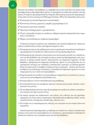 158
      ‰›ÓÔÓÙ·È ÛÙÔ Ì·ıËÙ‹ / ÛÙË Ì·ı‹ÙÚÈ· ˆ˜ ÂÈ‚Ú¿‚Â˘ÛË ÁÈ· ÙËÓ Â›ÙÂ˘ÍË ÂÓﬁ˜ ÛÙﬁ¯Ô˘ ‹ ÙËÓ
      ÔÏÔÎÏ‹ÚˆÛË ÌÈ·˜ ‰Ú·ÛÙËÚÈﬁÙËÙ·˜ Ú¤ÂÈ Ó· ÚÔ¯ˆÚÔ‡Ó ÌÂ Êı›ÓÔ˘Û· ÚﬁÔ‰Ô: ·ﬁ ÙËÓ
      ¿ÌÂÛË, Û˘ÓÂ¯‹ Î·È ÚÔÁÚ·ÌÌ·ÙÈÛÌ¤ÓË ÂÓ›Û¯˘ÛË, ÛÙËÓ ¤ÌÌÂÛË, ÌÂÚÈÎ‹ Î·È ·ÚÔÁÚ·ÌÌ¿-
      ÙÈÛÙË, ÒÛÙÂ Ó· Â›Ó·È ÏÂÈÙÔ˘ÚÁÈÎÔ› (¶ÔÏ˘¯ÚÔÓÔÔ‡ÏÔ˘, 2001). OÈ ·ÓÙ·ÌÔÈ‚¤˜ ·˘Ù¤˜ Â›Ó·È:
      ✔ ∂ÛˆÙÂÚÈÎ¤˜ (Ë ÂÈÙ˘¯›· ‰ËÌÈÔ˘ÚÁÂ› ÈÎ·ÓÔÔ›ËÛË).
      ✔ ∫ÔÈÓˆÓÈÎ¤˜ (¤·ÈÓÔ˜, ¯·ÌﬁÁÂÏÔ, ÌÚ¿‚Ô, ¯ÂÈÚÔÎÚﬁÙËÌ· Î.¿.).
      ✔ ¢ÈÂÁÂÚÙÈÎ¤˜ (ÌÔ˘ÛÈÎ‹, ·È¯Ó›‰È).
      ✔ ¶ÚÔÓﬁÌÈ· (·Ó¿ÏË„Ë ÚﬁÏˆÓ, ÚˆÙÔ‚Ô˘ÏÈÒÓ).
      ✔ ÀÏÈÎ¤˜ ·ÓÙ·ÌÔÈ‚¤˜ (Î˘Ú›ˆ˜ ÛÂ ·È‰È¿ ÌÂ ÛÔ‚·Ú‹ ÓÔËÙÈÎ‹ ˘ÛÙ¤ÚËÛË ‰›ÓÔÓÙ·È Î·Ú·-
        Ì¤ÏÂ˜, ÛÔÎÔÏ¿ÙÂ˜).
      ✔ ª¿ÚÎÂ˜ (·˘ÙÔÎﬁÏÏËÙ· ÌÂ Û˘Ì‚ÔÏÈÎﬁ ¯·Ú·ÎÙ‹Ú·).

         Δ· ‚·ÛÈÎ¿ ÛÙÔÈ¯Â›· ÂÔÌ¤Óˆ˜ Ô˘ Î·ıÔÚ›˙Ô˘Ó ÙËÓ ÔÌ·Ï‹ ÌÂÙ¿‚·ÛË ÙˆÓ ÓË›ˆÓ ÌÂ
      ÂÈ‰ÈÎ¤˜ ÂÎ·È‰Â˘ÙÈÎ¤˜ ·Ó¿ÁÎÂ˜ ÛÙÔ ‰ËÌÔÙÈÎﬁ Û¯ÔÏÂ›Ô Â›Ó·È:
      ❑ ∏ ·ÚÔ¯‹ Û˘Ó¤¯ÂÈ·˜ ÛÙË Ì¿ıËÛË Ì¤Û· ·ﬁ ÙÔ Û¯Â‰È·ÛÌﬁ ·Ó·Ù˘ÍÈ·Î¿ Î·Ù¿ÏÏËÏˆÓ
        ÚÔÁÚ·ÌÌ¿ÙˆÓ ÁÈ· ·È‰È¿ ÙÔ˘ ÓËÈ·ÁˆÁÂ›Ô˘ Î·È ÙË˜ ÚÒÙË˜ ‰ËÌÔÙÈÎÔ‡.
      ❑ ∏ ‰È·ÛÊ¿ÏÈÛË ÙË˜ Û˘ÓÂ¯Ô‡˜ ÂÈÎÔÈÓˆÓ›·˜ Î·È Û˘ÓÂÚÁ·Û›·˜ ÌÂÙ·Í‡ ÙˆÓ ÂÎ·È‰Â˘ÙÈ-
        ÎÒÓ ÙˆÓ ‰‡Ô ‚·ıÌ›‰ˆÓ Î·È Ë ‡·ÚÍË Û˘Ó¤¯ÂÈ·˜ Ì¤Û· ·ﬁ ‰Ú·ÛÙËÚÈﬁÙËÙÂ˜ Ô˘ ÁÂÊ˘-
        ÚÒÓÔ˘Ó ÙÔ ¯¿ÛÌ· ÌÂÙ·Í‡ ÛÈÙÈÔ‡, ÓËÈ·ÁˆÁÂ›Ô˘ Î·È ‰ËÌÔÙÈÎÔ‡ Û¯ÔÏÂ›Ô˘. OÈ ‰‡Ô
        ‚·ıÌ›‰Â˜, ÚÔÛ¯ÔÏÈÎ‹ Î·È ‰ËÌÔÙÈÎ‹ ÂÎ·›‰Â˘ÛË, Ú¤ÂÈ Ó· Û˘ÓÂÚÁ¿˙ÔÓÙ·È Î·È Ó·
        ÚÔÛÊ¤ÚÔ˘Ó Û˘ÓÂ¯Â›˜ Î·È Â¿ÏÏËÏÂ˜ ÂÎ·È‰Â˘ÙÈÎ¤˜ ÂÌÂÈÚ›Â˜, ÌÂ ‚·ÛÈÎ‹ ÚÔ¸ﬁ-
        ıÂÛË Ô/Ë ÓËÈ·ÁˆÁﬁ˜ Ó· Ï·Ì‚¿ÓÂÈ ˘ﬁ„Ë ÙÔ˘/ÙË˜ ÙÈ˜ ÂÌÂÈÚ›Â˜ - ÁÓÒÛÂÈ˜ Ô˘ ı· ·ÎÔ-
        ÏÔ˘ı‹ÛÔ˘Ó Î·È ·ÓÙ›ÛÙÔÈ¯· Ô ‰¿ÛÎ·ÏÔ˜ / Ë ‰·ÛÎ¿Ï· ÙÔ˘ ‰ËÌÔÙÈÎÔ‡ Û¯ÔÏÂ›Ô˘ Ó· Â›Ó·È
        ÂÓËÌÂÚˆÌ¤ÓÔ˜/-Ë ÁÈ’ ·˘Ù¤˜ Ô˘ ÚÔËÁ‹ıËÎ·Ó.
      ❑ ∏ ÚÔÂÙÔÈÌ·Û›· ÙˆÓ ·È‰ÈÒÓ ÁÈ· ÙË ÌÂÙ¿‚·ÛË, ÂÓÈÛ¯‡ÔÓÙ·˜ ÙÈ˜ ÁÓˆÛÙÈÎ¤˜, ÙÈ˜ ÎÔÈÓˆ-
        ÓÈÎ¤˜ Î·È ÙÈ˜ Û˘Ó·ÈÛıËÌ·ÙÈÎ¤˜ ‰ÂÍÈﬁÙËÙ¤˜ ÙÔ˘˜.
      ❑ ∏ Û˘ÌÌÂÙÔ¯‹ ÙˆÓ ÁÔÓ¤ˆÓ ÛÙË ‰È·‰ÈÎ·Û›· ÙË˜ ÌÂÙ¿‚·ÛË˜.
      ❑ ∏ ·Ó¿Ù˘ÍË ıÂÙÈÎÒÓ Î·È ·ÌÔÈ‚·›ˆÓ Û¯¤ÛÂˆÓ ÂÈÎÔÈÓˆÓ›·˜ ÌÂÙ·Í‡ ·È‰ÈÒÓ, ÂÎ·È-
        ‰Â˘ÙÈÎÒÓ Î·È ÁÔÓ¤ˆÓ.
      ❑ ∏ Â˘·ÈÛıËÙÔÔ›ËÛË ·¤Ó·ÓÙÈ ÛÙËÓ È‰È·ÈÙÂÚﬁÙËÙ· ÙÔ˘ ·È‰ÈÔ‡ ÌÂ ÂÈ‰ÈÎ¤˜ ÂÎ·È‰Â˘ÙÈ-
        Î¤˜ ·Ó¿ÁÎÂ˜ Î·È ÛÙËÓ ÔÈÎÔÁ¤ÓÂÈ¿ ÙÔ˘.
      ❑ OÈ Û·ÊÂ›˜ ÔÚÈÛÌÔ› ÙˆÓ ‰È·‰ÈÎ·ÛÈÒÓ, ÙˆÓ ÚﬁÏˆÓ, ÙˆÓ Â˘ı˘ÓÒÓ Î·È ÙÔ˘ ¯ÚÔÓÔ‰È·-
        ÁÚ¿ÌÌ·ÙÔ˜ ÁÈ· ﬁÏÔ˘˜ ﬁÛÔ˘˜ Û˘ÌÌÂÙ¤¯Ô˘Ó ÛÙË ‰È·‰ÈÎ·Û›· ÌÂÙ¿‚·ÛË˜ (Ó‹È·, ÁÔÓÂ›˜,
        ÂÎ·È‰Â˘ÙÈÎÔ‡˜, ÛÙÂÏ¤¯Ë ÙË˜ ÂÎ·›‰Â˘ÛË˜, ÂÈ‰ÈÎÔ‡˜ Î.¿.).
      ❑ ∏ Â˘ÂÏÈÍ›· Î·È Ë ·ÓÙ·ﬁÎÚÈÛË ÛÙÈ˜ ·ÏÏ·Á¤˜ ÙˆÓ ·Ó·ÁÎÒÓ Î·È ÙˆÓ ﬁÚˆÓ ﬁÏˆÓ ÙˆÓ
        ·Ú·¿Óˆ.

        ∞ÔÙÂÏÂÛÌ·ÙÈÎ¤˜ ‰Ú·ÛÙËÚÈﬁÙËÙÂ˜ ÌÂÙ¿‚·ÛË˜ ÙˆÓ ·È‰ÈÒÓ ÌÂ ÂÈ‰ÈÎ¤˜ ÂÎ·È‰Â˘ÙÈÎ¤˜
      ·Ó¿ÁÎÂ˜ Â›Ó·È ·˘Ù¤˜ Ô˘ ÂÚÈÏ·Ì‚¿ÓÔ˘Ó ÙÈ˜ ÔÈÎÔÁ¤ÓÂÈÂ˜, ÚÔÂÙÔÈÌ¿˙Ô˘Ó Î·Ù¿ÏÏËÏ· Ù·
      ·È‰È¿ Î·È Û˘Ó‰¤Ô˘Ó ÙÔ˘˜ ÂÎ·È‰Â˘ÙÈÎÔ‡˜ Î·È ÙˆÓ ‰‡Ô ‚·ıÌ›‰ˆÓ.
 