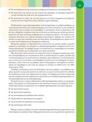 161
✔ ¡· Û˘ÓÂÈ‰ËÙÔÔÈÔ‡Ó ÙËÓ ·Ó¿ÁÎË ÁÈ· Î·ıËÌÂÚÈÓ‹ ¿ÛÎËÛË Î·È ˘ÁÈÂÈÓ‹ ÊÚÔÓÙ›‰·.
✔ ¡· Î·Ù·ÓÔÔ‡Ó ÙËÓ ¤ÓÓÔÈ· Î·È ÙËÓ ·Ó¿ÁÎË ÙË˜ ÚﬁÏË„Ë˜ ˆ˜ Î˘Ú›·Ú¯Ô ·Ú¿ÁÔÓÙ·
  ÁÈ· ÙËÓ ÔÈﬁÙËÙ· ÙË˜ ˙ˆ‹˜ ÙÔ˘˜ Î·È ÙË Ì·ÎÚÔ˙ˆ›· ÙÔ˘˜.
✔ ¡· Î·Ù·ÓÔÔ‡Ó ÙÈ˜ ·Í›Â˜ ÙË˜ ˘ÁÈÂÈÓ‹˜ ˙ˆ‹˜ Î·È ÙÈ˜ ÏÂÙ¤˜ ÈÛÔÚÚÔ›Â˜ Ô˘ ‰ËÌÈÔ˘Ú-
  ÁÔ‡ÓÙ·È ﬁÙ·Ó ‰ÂÓ ÙËÚÔ‡ÓÙ·È Î¿ÔÈÂ˜ ‚·ÛÈÎ¤˜ ·Ú¯¤˜ ÚﬁÏË„Ë˜.

   ∏ ‰È‰·ÛÎ·Ï›· Î˘Ú›ˆ˜ ‰Ú·ÛÙËÚÈÔÙ‹ÙˆÓ ·˘ÙÔÂÍ˘ËÚ¤ÙËÛË˜ ÛÂ Ì·ıËÙ¤˜/Ì·ı‹ÙÚÈÂ˜ ÌÂ
·Ó·Ù˘ÍÈ·Î¤˜ ‰˘ÛÎÔÏ›Â˜ Î·È ÓÔËÙÈÎ‹ ˘ÛÙ¤ÚËÛË, Ô˘ Â›Ó·È ÂÓÙ·ÁÌ¤ÓÔÈ/-Â˜ ÛÙÔ ÔÏÔ‹ÌÂÚÔ
ÓËÈ·ÁˆÁÂ›Ô, ¤¯ÂÈ ˆ˜ ÛÙﬁ¯Ô Ó· ÙÔ˘˜ ‚ÔËı‹ÛÂÈ Ó· ·ÔÎÙ‹ÛÔ˘Ó ·˘Ù¤˜ ÙÈ˜ ‰ÂÍÈﬁÙËÙÂ˜, Ô˘
ı· ÙÔ˘˜ Ô‰ËÁ‹ÛÔ˘Ó ÛÙ·‰È·Î¿ ÛÙËÓ ﬁÛÔ ÙÔ ‰˘Ó·ÙﬁÓ ÌÂÁ·Ï‡ÙÂÚË Î·È Î·Ï‡ÙÂÚË ·˘ÙÔÓﬁ-
ÌËÛ‹ ÙÔ˘˜ Î·È ÛÙËÓ Î·Ï‡ÙÂÚË ÌÂÙ¿‚·Û‹ ÙÔ˘˜ ÛÙÔ ‰ËÌÔÙÈÎﬁ Û¯ÔÏÂ›Ô. Δ· ¿ÙÔÌ· ÌÂ ·Ó·-
Ù˘ÍÈ·Î¤˜ ‰˘ÛÎÔÏ›Â˜ Î·È ÓÔËÙÈÎ‹ ˘ÛÙ¤ÚËÛË ·ÚÔ˘ÛÈ¿˙Ô˘Ó ÛÔ‚·Ú¤˜ Î·È ÔÈÎ›ÏÂ˜ ‰˘-
ÛÎÔÏ›Â˜ ˆ˜ ÚÔ˜ ÙËÓ ·Ó¿Ù˘ÍË ·˘ÙÒÓ ÙˆÓ ‰ÂÍÈÔÙ‹ÙˆÓ. ∏ Î·Ù¿ÎÙËÛ‹ ÙÔ˘˜ Ú¤ÂÈ Ó· Á›-
ÓÂÈ Ì¤Û· ·ﬁ Û˘ÛÙËÌ·ÙÈÎ‹ Î·È ‰ÔÌËÌ¤ÓË ÂÎ·›‰Â˘ÛË.
   £ÂˆÚÂ›Ù·È ¯Ú‹ÛÈÌÔ Ó· ‰ËÌÈÔ˘ÚÁÔ‡ÓÙ·È ÂÙÂÚÔÁÂÓÂ›˜ Î·È ÌÂÈÎÙ¤˜ ÔÌ¿‰Â˜ ÂÚÁ·Û›·˜
·È‰ÈÒÓ ÌÂ ÈÎ·ÓﬁÙËÙÂ˜ Ô˘ ÌÔÚÔ‡Ó Ó· ·ÏÏËÏÔÛ˘ÌÏËÚˆıÔ‡Ó ÂÓÈÛ¯˘ÙÈÎ¿ ÁÈ· ¤Ó· Î·-
Ï‡ÙÂÚÔ ·ÔÙ¤ÏÂÛÌ·. Δ· ÎÚÈÙ‹ÚÈ· ÌÔÚÂ› Ó· Û˘Ó‰¤ÔÓÙ·È ÌÂ ÙÔ ¯·Ú·ÎÙ‹Ú· Î·È ÙË Û˘ÌÂ-
ÚÈÊÔÚ¿ ÙˆÓ ·È‰ÈÒÓ ‹ ÌÂ ÙÈ˜ ‰ÂÍÈﬁÙËÙÂ˜ Ô˘ ¤¯Ô˘Ó ·Ó·Ù‡ÍÂÈ.
   ªÈ· ı¤ÛË ÛÙËÓ ÔÔ›· Ê·›ÓÂÙ·È Ó· Û˘ÌÊˆÓÔ‡Ó ﬁÏÔÈ ÔÈ Û‡Á¯ÚÔÓÔÈ ·È‰·ÁˆÁÔ› Â›Ó·È
ﬁÙÈ Ë ·ÏÏËÏÂ›‰Ú·ÛË Ô˘ ·Ó·Ù‡ÛÛÂÙ·È ﬁÙ·Ó Ù· ·È‰È¿ ‰ÚÔ˘Ó ÛÂ ÔÌ¿‰Â˜ ÚÔˆıÂ› ÙËÓ
ÎÔÈÓˆÓÈÎÔÔ›ËÛË Î·È ÙË Û˘ÓÔÏÈÎ‹ ÙÔ˘˜ ·Ó¿Ù˘ÍË, ·ÊÔ‡ Ì·ı·›ÓÔ˘Ó Ó· Û˘ÓÂÚÁ¿˙ÔÓÙ·È
Î·È Ó· ·ÎÔ‡ÓÂ ÙÔ ¤Ó· ÙÔ ¿ÏÏÔ, Ó· ·Ó·Ï·Ì‚¿ÓÔ˘Ó ÚﬁÏÔ˘˜ Î·È Ó· ÂÈı·Ú¯Ô‡Ó ÛÂ ÚÔÙÂ-
Ú·ÈﬁÙËÙÂ˜, ·ÏÏ¿ Â˘ÓÔÂ› Î·È ÙË Ì¿ıËÛË, ·ÊÔ‡ Û˘ÓÂÚÁ·˙ﬁÌÂÓ· ÂÈÙ˘Á¯¿ÓÔ˘Ó ·ÔÙÂÏ¤-
ÛÌ·Ù· ÈÔ ÚÔˆıËÌ¤Ó· ·ﬁ ·˘Ù¿ Ô˘ ÌÔÚÂ› Ó· ÂÈÙ‡¯ÂÈ ÙÔ Î·ı¤Ó· ÌﬁÓÔ ÙÔ˘ (ª·-
ÙÛ·ÁÁÔ‡Ú·˜, 1999).
   O ‚·ıÌﬁ˜ Î·Ù¿ÎÙËÛË˜ ·˘ÙÒÓ ÙˆÓ ‰ÂÍÈÔÙ‹ÙˆÓ ·ﬁ ÙÔ˘˜ Ì·ıËÙ¤˜ / ÙÈ˜ Ì·ı‹ÙÚÈÂ˜ ‰È·-
Ê¤ÚÂÈ ﬁ¯È ÌﬁÓÔ ˆ˜ ÚÔ˜ ÙËÓ ËÏÈÎ›· ÙÔ˘˜, ·ÏÏ¿ Î·È ˆ˜ ÚÔ˜ ÙÔ ÏÂÈÙÔ˘ÚÁÈÎﬁ ÙÔ˘˜ Â›Â‰Ô.
OÈ ·Ú¿ÁÔÓÙÂ˜ ·˘ÙÔ› Â›Ó·È ÛËÌ·ÓÙÈÎÔ› Î·È Ú¤ÂÈ Ó· Ï·Ì‚¿ÓÔÓÙ·È ¿ÓÙ· ˘ﬁ„Ë ·ﬁ
ÙÔÓ/ÙËÓ ÂÎ·È‰Â˘ÙÈÎﬁ ﬁÙ·Ó ÚﬁÎÂÈÙ·È Ó· ÔÚÁ·ÓÒÛÂÈ Î·È Ó· ‰È‰¿ÍÂÈ ‰Ú·ÛÙËÚÈﬁÙËÙÂ˜ ·˘-
ÙﬁÓÔÌË˜ ‰È·‚›ˆÛË˜ Î·È ·˘ÙÔÂÍ˘ËÚ¤ÙËÛË˜.
   ∏ ÔÚÁ¿ÓˆÛË Î·È Ô ÙÚﬁÔ˜ ‰È‰·ÛÎ·Ï›·˜ Î¿ıÂ ‰Ú·ÛÙËÚÈﬁÙËÙ·˜ Ú¤ÂÈ Ó· ÚÔÛ·ÚÌÔ-
ÛÙÔ‡Ó, ÚÔÎÂÈÌ¤ÓÔ˘ Ó· ·ÓÙ·ÔÎÚ›ÓÔÓÙ·È ÛÙÈ˜ È‰È·›ÙÂÚÂ˜ ·Ó¿ÁÎÂ˜ ÙˆÓ Ì·ıËÙÒÓ. O/Ë ÂÎ-
·È‰Â˘ÙÈÎﬁ˜ ÌÔÚÂ› Ó· ÔÚÁ·ÓÒÛÂÈ Î·È Ó· ‰È‰¿ÍÂÈ ‰Ú·ÛÙËÚÈﬁÙËÙÂ˜ Ô˘ ¤¯Ô˘Ó Û¯¤ÛË ÌÂ:
✔ ÙËÓ ÚÔÛˆÈÎ‹ ˘ÁÈÂÈÓ‹,
✔ ÙËÓ ÚÔÛˆÈÎ‹ ÂÌÊ¿ÓÈÛË,
✔ ÙËÓ ·˘ÙÔÓﬁÌËÛË ÙˆÓ Ì·ıËÙÒÓ ÛÙËÓ ÎÔ˘˙›Ó·,
✔ ÙË ÊÚÔÓÙ›‰· ÙÔ˘ ÚÔÛˆÈÎÔ‡ ÙÔ˘˜ ¯ÒÚÔ˘,
✔ ÙËÓ ÂÙÔÈÌ·Û›· ÙÔ˘ ÙÚ·Â˙ÈÔ‡ ÁÈ· Ù· ÁÂ‡Ì·Ù·,
✔ ÙËÓ Î˘ÎÏÔÊÔÚ›· ÛÙËÓ ﬁÏË.

  ªÔÚÂ› Â›ÛË˜ Ó· ‰È‰¿ÍÂÈ Î·È ﬁÔÈ· ¿ÏÏË ‰Ú·ÛÙËÚÈﬁÙËÙ· ıÂˆÚÂ› ÛËÌ·ÓÙÈÎ‹ ÁÈ· ÙËÓ
·˘ÙÔÓﬁÌËÛË ÙˆÓ Ì·ıËÙÒÓ ÛÙËÓ Î·ıËÌÂÚÈÓ‹ ÙÔ˘˜ ˙ˆ‹ Î·È ÁÈ· ÙË ÌÂÙ¤ÂÈÙ· Û¯ÔÏÈÎ‹ ÙÔ˘˜
 