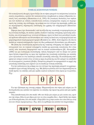 167
                        ΔOª∂∞™ ¢∂•πOΔ∏Δø¡ ¡O∏™∏™
OÈ ÓÂÔÈ·˙ÂÙÈ·Ó¤˜ ıÂˆÚ›Â˜ ¤¯Ô˘Ó ‰Â›ÍÂÈ ﬁÙÈ Ù· Ó‹È· ÌÔÚÔ‡Ó Ó· ÛÎ¤ÊÙÔÓÙ·È ÏÔÁÈÎ¿ ÛÂ
ÔÈÎÂ›Â˜ ÂÚÈÛÙ¿ÛÂÈ˜, ÂÊﬁÛÔÓ ‰ÂÓ Î·Ù·ÔÓÔ‡ÓÙ·È ˘ÂÚ‚ÔÏÈÎ¿ ÔÈ ·ÎﬁÌ· Â‡ıÚ·˘ÛÙÂ˜ ÏÂ-
ÎÙÈÎ¤˜ ÙÔ˘˜ ÈÎ·ÓﬁÙËÙÂ˜ (Demetriou et al., 1992). OÈ ÁÓˆÛÙÈÎ¤˜ ‰˘ÛÎÔÏ›Â˜ ÙˆÓ ÓË›ˆÓ
Î·È ÙˆÓ ·È‰ÈÒÓ ÌÂ ÂÈ‰ÈÎ¤˜ ÂÎ·È‰Â˘ÙÈÎ¤˜ ·Ó¿ÁÎÂ˜ ·Ó·Ê¤ÚÔÓÙ·È Î˘Ú›ˆ˜ ÛÂ ÂÚÈÔÚÈ-
ÛÌÔ‡˜ ÙË˜ ÁÓÒÛË˜, ÙË˜ ·ÓÙ›ÏË„Ë˜, ÙË˜ ÌÓ‹ÌË˜ Î·È ÙÔ˘ ÂÏ¤Á¯Ô˘ ÙË˜ ÚÔÛÔ¯‹˜, Î·ıÒ˜ Î·È
ÛÂ ÂÚÈÔÚÈÛÌ¤ÓÂ˜ ÛÙÚ·ÙËÁÈÎ¤˜ ·ﬁÎÙËÛË˜ Î·È ¯Ú‹ÛË˜ ÙˆÓ ÏËÚÔÊÔÚÈÒÓ (¶·ÓÙÂÏÈ¿-
‰Ô˘, 2000).
   ™‹ÌÂÚ· ﬁÌˆ˜ ¤¯ÂÈ ‰È·ÈÛÙˆıÂ›, ·ﬁ ÙË Û‡˙Â˘ÍË ÙË˜ ÁÓˆÛÙÈÎ‹˜ ÓÂ˘ÚÔ„˘¯ÔÏÔÁ›·˜ ÌÂ
ÙË ÁÂÓÂÙÈÎ‹ ÂÈÛÙ‹ÌË, ﬁÙÈ ÔÏÏ¤˜ ÔÌ¿‰Â˜ ·È‰ÈÒÓ ÓÔËÙÈÎ‹˜ ˘ÛÙ¤ÚËÛË˜ ÔÚÁ·ÓÈÎ‹˜ ·ÈÙÈÔ-
ÏÔÁ›·˜, Î·È Û˘ÁÎÂÎÚÈÌ¤Ó· ÌÂ ÁÂÓÂÙÈÎ¿ Û‡Ó‰ÚÔÌ·, ¤¯Ô˘Ó Ù· ‰ÈÎ¿ ÙÔ˘˜ ÌÔÓ·‰ÈÎ¿ ÁÓˆÛÙÈ-
Î¿ ÚﬁÙ˘· ·‰˘Ó·ÌÈÒÓ Î·È ‰˘Ó·ÙÔÙ‹ÙˆÓ Î·È Â›ÛË˜ Ù· ‰ÈÎ¿ ÙÔ˘˜ ÓÂ˘ÚÔ„˘¯ÔÏÔÁÈÎ¿ Î·È
¯·Ú·ÎÙËÚÈÛÙÈÎ¿ Û˘ÌÂÚÈÊÔÚÈÎ¿ ÚÔÊ›Ï (Rondal et al., 2004). ∞˘Ùﬁ ÛËÌ·›ÓÂÈ ﬁÙÈ ﬁÏ· Ù·
·È‰È¿ ÌÂ ÓÔËÙÈÎ‹ ˘ÛÙ¤ÚËÛË ‰ÂÓ ¤¯Ô˘Ó ÙÈ˜ ›‰ÈÂ˜ Ì·ıËÛÈ·Î¤˜ ‰˘Ó·ÙﬁÙËÙÂ˜ Î·È ·‰˘Ó·Ì›Â˜.
   ªÂ ‚¿ÛË ÙËÓ ·Ó·Ù˘ÍÈ·Î‹ ÚÔÛ¤ÁÁÈÛË ÙË˜ ÓÔËÙÈÎ‹˜ ˘ÛÙ¤ÚËÛË˜ ÙÔ˘ Zigler Î·È ÙˆÓ
Û˘ÓÂÚÁ·ÙÒÓ ÙÔ˘, Ù· ÓÔËÙÈÎ¿ ˘ÛÙÂÚËÌ¤Ó· ·È‰È¿ ÌË ÔÚÁ·ÓÈÎ‹˜ ·ÈÙÈÔÏÔÁ›·˜ ‰ÂÓ Â›Ó·È
·ÙÂÏ‹, Ô‡ÙÂ ÔÈÔÙÈÎÒ˜ ‰È·ÊÔÚÂÙÈÎ¿ ·ﬁ Ù· Ù˘ÈÎ¿ ·Ó·Ù˘ÛÛﬁÌÂÓ· [‚Ï. ∞ÏÂ˘ÚÈ¿‰Ô˘
(2006) ÁÈ· ÌÈ· ÏÂÙÔÌÂÚ‹ ÂÈÛÎﬁËÛË]. ∞ÏÒ˜ ‰È·Ê¤ÚÔ˘Ó ·ﬁ Ù· ¿ÙÔÌ· ÙÔ˘ Ì¤ÛÔ˘
ﬁÚÔ˘ ‰Â›ÎÙË ÓÔËÌÔÛ‡ÓË˜ ˆ˜ ÚÔ˜ ÙËÓ Ù·¯‡ÙËÙ· ÙË˜ ÁÓˆÛÙÈÎ‹˜ ·Ó¿Ù˘ÍË˜ Î·È Î·Ù·Ï‹-
ÁÔ˘Ó ÂÍÂÏÈÎÙÈÎ¿ ÛÂ ¤Ó· Î·ÙÒÙÂÚÔ Â›Â‰Ô ÁÓˆÛÙÈÎ‹˜ Â›ÙÂ˘ÍË˜. ∏ ·Ó·Ù˘ÍÈ·Î‹ ˘ÛÙ¤-
ÚËÛË ÙˆÓ ·ÙﬁÌˆÓ ·˘ÙÒÓ Â›Ó·È ÁÂÓÈÎ‹ ˆ˜ ÚÔ˜ ÙË Ê‡ÛË ÙË˜ Î·È ‰ÂÓ ÌÔÚÂ› Ó· ·Ô‰ÔıÂ›
ÛÂ Û˘ÁÎÂÎÚÈÌ¤ÓÂ˜ ÁÓˆÛÙÈÎ¤˜ ‚Ï¿‚Â˜. ∂ÔÌ¤Óˆ˜ ÌÔÚÔ‡Ó Ó· ÂÊ·ÚÌÔÛÙÔ‡Ó ÔÈ ·Ú¯¤˜ ÙË˜
ÁÓˆÛÙÈÎ‹˜ ·Ó¿Ù˘ÍË˜ Ô˘ ÈÛ¯‡Ô˘Ó ÁÈ· Ù· ·È‰È¿ ÌÂ Ù˘ÈÎ‹ ·Ó¿Ù˘ÍË.
   °È· ÙËÓ Î·ÏÏÈ¤ÚÁÂÈ· ÙË˜ ÌÓ‹ÌË˜ Î·È ÙÔ˘ ÂÏ¤Á¯Ô˘ ÙË˜ ÚÔÛÔ¯‹˜ ÌÔÚÔ‡Ó Ó· ¯ÚËÛÈÌÔ-
ÔÈËıÔ‡Ó ¤ÚÁ· ÔÙÈÎ‹˜ ‰È¿ÎÚÈÛË˜, .¯.: ªÂ ‚¿ÛË ÙÔ ÌÔÓÙ¤ÏÔ Ô˘ ÙÔ˘ ·ÚÔ˘ÛÈ¿˙ÂÙ·È ÙÔ
·È‰› Ú¤ÂÈ Ó· ÂÈÏ¤ÍÂÈ ·ﬁ Ì›· ÔÌ¿‰· ÂÈÎﬁÓˆÓ ·˘Ù‹ Ô˘ Â›Ó·È ﬁÌÔÈ· ÌÂ ÙÔ ÌÔÓÙ¤ÏÔ.
¶.¯.:



                  ‚                      ı ‚ ‰
   °È· ÙËÓ ÂÍ¿ÛÎËÛË ÙË˜ ÔÙÈÎ‹˜ ÌÓ‹ÌË˜: ¶·ÚÔ˘ÛÈ¿˙ÂÙ·È ÛÙÔ Ó‹ÈÔ Ì›· Î¿ÚÙ· ÁÈ· 10
‰Â˘ÙÂÚﬁÏÂÙ· Î·È Î·ÙﬁÈÓ ÙÔ˘ ˙ËÙÂ›Ù·È Ó· ÂÈÏ¤ÍÂÈ ÙËÓ ﬁÌÔÈ¿ ÙË˜ Ì¤Û· ·ﬁ Ì›· ÔÌ¿‰·
Î·ÚÙÒÓ.
   O/Ë ÂÎ·È‰Â˘ÙÈÎﬁ˜ Ï¤ÂÈ ÛÙÔ ·È‰›: «£· ÛÔ˘ ‰Â›Íˆ Ì›· Î¿ÚÙ· ÌÂ Ì›· ÂÈÎﬁÓ· Î·È, ·ÊÔ‡
ÛÔ˘ ÙËÓ ¿Úˆ, ı¤Ïˆ Ó· ÌÔ˘ ‚ÚÂÈ˜ Ì›· Ô˘ Ó· Â›Ó·È ·ÎÚÈ‚Ò˜ ›‰È·». ∞ÊÔ‡ ‰Â›ÍÂÈ ÙËÓ Î¿ÚÙ·
ÁÈ· 10 ‰Â˘ÙÂÚﬁÏÂÙ·, Ï¤ÂÈ ÛÙÔ ·È‰›: «ΔÒÚ· ‚¿ÏÂ ¤Ó· ¯ ÛÙËÓ ÂÈÎﬁÓ· Ô˘ Â›Ó·È ›‰È· ÌÂ ·˘Ù‹
Ô˘ ÛÔ˘ ¤‰ÂÈÍ· ÚÔËÁÔ˘Ì¤Óˆ˜». ¶.¯.: ¢›ÓÂÈ ÙÔ ÂÚ¤ıÈÛÌ· Î·È Î·ÙﬁÈÓ ÙÔ˘ ·ÚÔ˘ÛÈ¿˙ÂÈ:



             ·Ó ·Ó· Ô˘ ·Ô
 