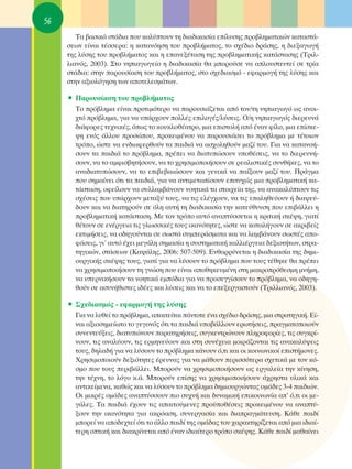 56
        Δ· ‚·ÛÈÎ¿ ÛÙ¿‰È· Ô˘ Î·Ï‡ÙÔ˘Ó ÙË ‰È·‰ÈÎ·Û›· Â›Ï˘ÛË˜ ÚÔ‚ÏËÌ·ÙÈÎÒÓ Î·Ù·ÛÙ¿-
     ÛÂˆÓ Â›Ó·È Ù¤ÛÛÂÚ·: Ë Î·Ù·ÓﬁËÛË ÙÔ˘ ÚÔ‚Ï‹Ì·ÙÔ˜, ÙÔ Û¯¤‰ÈÔ ‰Ú¿ÛË˜, Ë ‰ÈÂÍ·ÁˆÁ‹
     ÙË˜ Ï‡ÛË˜ ÙÔ˘ ÚÔ‚Ï‹Ì·ÙÔ˜ Î·È Ë Â·ÓÂÍ¤Ù·ÛË ÙË˜ ÚÔ‚ÏËÌ·ÙÈÎ‹˜ Î·Ù¿ÛÙ·ÛË˜ (ΔÚÈÏ-
     ÏÈ·Óﬁ˜, 2003). ™ÙÔ ÓËÈ·ÁˆÁÂ›Ô Ë ‰È·‰ÈÎ·Û›· ı· ÌÔÚÔ‡ÛÂ Ó· ·ÏÔ˘ÛÙÂ˘ÙÂ› ÛÂ ÙÚ›·
     ÛÙ¿‰È·: ÛÙËÓ ·ÚÔ˘Û›·ÛË ÙÔ˘ ÚÔ‚Ï‹Ì·ÙÔ˜, ÛÙÔ Û¯Â‰È·ÛÌﬁ - ÂÊ·ÚÌÔÁ‹ ÙË˜ Ï‡ÛË˜ Î·È
     ÛÙËÓ ·ÍÈÔÏﬁÁËÛË ÙˆÓ ·ÔÙÂÏÂÛÌ¿ÙˆÓ.

     ñ ¶·ÚÔ˘Û›·ÛË ÙÔ˘ ÚÔ‚Ï‹Ì·ÙÔ˜
       ΔÔ Úﬁ‚ÏËÌ· Â›Ó·È ÚÔÙÈÌﬁÙÂÚÔ Ó· ·ÚÔ˘ÛÈ¿˙ÂÙ·È ·ﬁ ÙÔÓ/ÙË ÓËÈ·ÁˆÁﬁ ˆ˜ ·ÓÔÈ-
       ¯Ùﬁ Úﬁ‚ÏËÌ·, ÁÈ· Ó· ˘¿Ú¯Ô˘Ó ÔÏÏ¤˜ ÂÈÏÔÁ¤˜/Ï‡ÛÂÈ˜. O/Ë ÓËÈ·ÁˆÁﬁ˜ ‰ÈÂÚÂ˘Ó¿
       ‰È¿ÊÔÚÂ˜ ÙÂ¯ÓÈÎ¤˜, ﬁˆ˜ ÙÔ ÎÔ˘ÎÏÔı¤·ÙÚÔ, ÌÈ· ÂÈÛÙÔÏ‹ ·ﬁ ¤Ó·Ó Ê›ÏÔ, ÌÈ· Â›ÛÎÂ-
       „Ë ÂÓﬁ˜ ¿ÏÏÔ˘ ÚÔÛÒÔ˘, ÚÔÎÂÈÌ¤ÓÔ˘ Ó· ·ÚÔ˘ÛÈ¿ÛÂÈ ÙÔ Úﬁ‚ÏËÌ· ÌÂ Ù¤ÙÔÈÔÓ
       ÙÚﬁÔ, ÒÛÙÂ Ó· ÂÓ‰È·ÊÂÚıÔ‡Ó Ù· ·È‰È¿ Ó· ·Û¯ÔÏËıÔ‡Ó Ì·˙› ÙÔ˘. °È· Ó· Î·Ù·ÓÔ‹-
       ÛÔ˘Ó Ù· ·È‰È¿ ÙÔ Úﬁ‚ÏËÌ·, Ú¤ÂÈ Ó· ‰È·Ù˘ÒÛÔ˘Ó ˘Ôı¤ÛÂÈ˜, Ó· ÙÔ ‰ÈÂÚÂ˘Ó‹-
       ÛÔ˘Ó, Ó· ÙÔ ·ÌÊÈÛ‚ËÙ‹ÛÔ˘Ó, Ó· ÙÔ ¯ÚËÛÈÌÔÔÈ‹ÛÔ˘Ó ÛÂ ÚÂ·ÏÈÛÙÈÎ¤˜ Û˘Óı‹ÎÂ˜, Ó· ÙÔ
       ·Ó·‰È·Ù˘ÒÛÔ˘Ó, Ó· ÙÔ ÂÈ‚Â‚·ÈÒÛÔ˘Ó Î·È ÁÂÓÈÎ¿ Ó· ·›ÍÔ˘Ó Ì·˙› ÙÔ˘. ¶Ú¿ÁÌ·
       Ô˘ ÛËÌ·›ÓÂÈ ﬁÙÈ Ù· ·È‰È¿, ÁÈ· Ó· ·ÓÙÈÌÂÙˆ›ÛÔ˘Ó ÂÈÙ˘¯Ò˜ ÌÈ· ÚÔ‚ÏËÌ·ÙÈÎ‹ Î·-
       Ù¿ÛÙ·ÛË, ÔÊÂ›ÏÔ˘Ó Ó· Û˘ÏÏ·Ì‚¿ÓÔ˘Ó ÓÔËÙÈÎ¿ Ù· ÛÙÔÈ¯Â›· ÙË˜, Ó· ·Ó·Î·Ï‡ÙÔ˘Ó ÙÈ˜
       Û¯¤ÛÂÈ˜ Ô˘ ˘¿Ú¯Ô˘Ó ÌÂÙ·Í‡ ÙÔ˘˜, Ó· ÙÈ˜ ÂÏ¤Á¯Ô˘Ó, Ó· ÙÈ˜ Â·ÏËıÂ‡Ô˘Ó ‹ ‰È·„Â‡-
       ‰Ô˘Ó Î·È Ó· ‰È·ÙËÚÔ‡Ó ÛÂ ﬁÏË ·˘Ù‹ ÙË ‰È·‰ÈÎ·Û›· ÙËÓ Î·ÙÂ‡ı˘ÓÛË Ô˘ ÂÈ‚¿ÏÏÂÈ Ë
       ÚÔ‚ÏËÌ·ÙÈÎ‹ Î·Ù¿ÛÙ·ÛË. ªÂ ÙÔÓ ÙÚﬁÔ ·˘Ùﬁ ·Ó·Ù‡ÛÛÂÙ·È Ë ÎÚÈÙÈÎ‹ ÛÎ¤„Ë, ÁÈ·Ù›
       ı¤ÙÔ˘Ó ÛÂ ÂÓ¤ÚÁÂÈ· ÙÈ˜ ÁÏˆÛÛÈÎ¤˜ ÙÔ˘˜ ÈÎ·ÓﬁÙËÙÂ˜, ÒÛÙÂ Ó· Î·Ù·Ï‹ÁÔ˘Ó ÛÂ ·ÎÚÈ‚Â›˜
       ÂÎÙÈÌ‹ÛÂÈ˜, Ó· Ô‰ËÁÔ‡ÓÙ·È ÛÂ ÛˆÛÙ¿ Û˘ÌÂÚ¿ÛÌ·Ù· Î·È Ó· Ï·Ì‚¿ÓÔ˘Ó ÛˆÛÙ¤˜ ·Ô-
       Ê¿ÛÂÈ˜, ÁÈ’ ·˘Ùﬁ ¤¯ÂÈ ÌÂÁ¿ÏË ÛËÌ·Û›· Ë Û˘ÛÙËÌ·ÙÈÎ‹ Î·ÏÏÈ¤ÚÁÂÈ· ‰ÂÍÈÔÙ‹ÙˆÓ, ÛÙÚ·-
       ÙËÁÈÎÒÓ, ÛÙ¿ÛÂˆÓ (∫·„¿ÏË˜, 2006: 507-509). ∂Óı·ÚÚ‡ÓÂÙ·È Ë ‰È·‰ÈÎ·Û›· ÙË˜ ‰ËÌÈ-
       Ô˘ÚÁÈÎ‹˜ ÛÎ¤„Ë˜ ÙÔ˘˜, ÁÈ·Ù› ÁÈ· Ó· Ï‡ÛÔ˘Ó ÙÔ Úﬁ‚ÏËÌ· Ô˘ ÙÔ˘˜ Ù¤ıËÎÂ ı· Ú¤ÂÈ
       Ó· ¯ÚËÛÈÌÔÔÈ‹ÛÔ˘Ó ÙË ÁÓÒÛË Ô˘ Â›Ó·È ·ÔıËÎÂ˘Ì¤ÓË ÛÙË Ì·ÎÚÔÚﬁıÂÛÌË ÌÓ‹ÌË,
       Ó· ˘ÂÚÓÈÎ‹ÛÔ˘Ó Ù· ÓÔËÙÈÎ¿ ÂÌﬁ‰È· ÁÈ· Ó· ÚÔÛÂÁÁ›ÛÔ˘Ó ÙÔ Úﬁ‚ÏËÌ·, Ó· Ô‰ËÁË-
       ıÔ‡Ó ÛÂ ·Û˘Ó‹ıÈÛÙÂ˜ È‰¤Â˜ Î·È Ï‡ÛÂÈ˜ Î·È Ó· ÙÔ ÂÂÍÂÚÁ·ÛÙÔ‡Ó (ΔÚÈÏÏÈ·Óﬁ˜, 2003).

     ñ ™¯Â‰È·ÛÌﬁ˜ - ÂÊ·ÚÌÔÁ‹ ÙË˜ Ï‡ÛË˜
       °È· Ó· Ï˘ıÂ› ÙÔ Úﬁ‚ÏËÌ·, ··ÈÙÂ›Ù·È ¿ÓÙÔÙÂ ¤Ó· Û¯¤‰ÈÔ ‰Ú¿ÛË˜, ÌÈ· ÛÙÚ·ÙËÁÈÎ‹. ∂›-
       Ó·È ·ÍÈÔÛËÌÂ›ˆÙÔ ÙÔ ÁÂÁÔÓﬁ˜ ﬁÙÈ Ù· ·È‰È¿ ˘Ô‚¿ÏÏÔ˘Ó ÂÚˆÙ‹ÛÂÈ˜, Ú·ÁÌ·ÙÔÔÈÔ‡Ó
       Û˘ÓÂÓÙÂ‡ÍÂÈ˜, ‰È·Ù˘ÒÓÔ˘Ó ·Ú·ÙËÚ‹ÛÂÈ˜, Û˘ÁÎÂÓÙÚÒÓÔ˘Ó ÏËÚÔÊÔÚ›Â˜, ÙÈ˜ Û˘ÁÎÚ›-
       ÓÔ˘Ó, ÙÈ˜ ·Ó·Ï‡Ô˘Ó, ÙÈ˜ ÂÚÌËÓÂ‡Ô˘Ó Î·È ÛÙË Û˘Ó¤¯ÂÈ· ÌÔÈÚ¿˙ÔÓÙ·È ÙÈ˜ ·Ó·Î·Ï‡„ÂÈ˜
       ÙÔ˘˜, ‰ËÏ·‰‹ ÁÈ· Ó· Ï‡ÛÔ˘Ó ÙÔ Úﬁ‚ÏËÌ· Î¿ÓÔ˘Ó ﬁ,ÙÈ Î·È ÔÈ ÎÔÈÓˆÓÈÎÔ› ÂÈÛÙ‹ÌÔÓÂ˜.
       ÃÚËÛÈÌÔÔÈÔ‡Ó ‰ÂÍÈﬁÙËÙÂ˜ ¤ÚÂ˘Ó·˜ ÁÈ· Ó· Ì¿ıÔ˘Ó ÂÚÈÛÛﬁÙÂÚ· Û¯ÂÙÈÎ¿ ÌÂ ÙÔÓ Îﬁ-
       ÛÌÔ Ô˘ ÙÔ˘˜ ÂÚÈ‚¿ÏÏÂÈ. ªÔÚÔ‡Ó Ó· ¯ÚËÛÈÌÔÔÈ‹ÛÔ˘Ó ˆ˜ ÂÚÁ·ÏÂ›· ÙËÓ Î›ÓËÛË,
       ÙËÓ Ù¤¯ÓË, ÙÔ ÏﬁÁÔ Î.¿. ªÔÚÔ‡Ó Â›ÛË˜ Ó· ¯ÚËÛÈÌÔÔÈ‹ÛÔ˘Ó ¿¯ÚËÛÙ· ˘ÏÈÎ¿ Î·È
       ·ÓÙÈÎÂ›ÌÂÓ·, Î·ıÒ˜ Î·È Ó· Ï‡ÛÔ˘Ó ÙÔ Úﬁ‚ÏËÌ· ‰ËÌÈÔ˘ÚÁÒÓÙ·˜ ÔÌ¿‰Â˜ 3-4 ·È‰ÈÒÓ.
       OÈ ÌÈÎÚ¤˜ ÔÌ¿‰Â˜ ·Ó·Ù‡ÛÛÔ˘Ó ÈÔ Û˘¯Ó‹ Î·È ‰˘Ó·ÌÈÎ‹ ÂÈÎÔÈÓˆÓ›· ·’ ﬁ,ÙÈ ÔÈ ÌÂ-
       Á¿ÏÂ˜. Δ· ·È‰È¿ ¤¯Ô˘Ó ÙÈ˜ ··ÈÙÔ‡ÌÂÓÂ˜ ÚÔ¸Ôı¤ÛÂÈ˜ ÚÔÎÂÈÌ¤ÓÔ˘ Ó· ·Ó·Ù‡-
       ÍÔ˘Ó ÙËÓ ÈÎ·ÓﬁÙËÙ· ÁÈ· ·ÎÚﬁ·ÛË, Û˘ÓÂÚÁ·Û›· Î·È ‰È·Ú·ÁÌ¿ÙÂ˘ÛË. ∫¿ıÂ ·È‰›
       ÌÔÚÂ› Ó· ·Ô‰Â¯ÙÂ› ﬁÙÈ ÙÔ ¿ÏÏÔ ·È‰› ÙË˜ ÔÌ¿‰·˜ ÙÔ˘ ¯·Ú·ÎÙËÚ›˙ÂÙ·È ·ﬁ ÌÈ· È‰È·›-
       ÙÂÚË ÔÙÈÎ‹ Î·È ‰È·ÎÚ›ÓÂÙ·È ·ﬁ ¤Ó·Ó È‰È·›ÙÂÚÔ ÙÚﬁÔ ÛÎ¤„Ë˜. ∫¿ıÂ ·È‰› Ì·ı·›ÓÂÈ
 