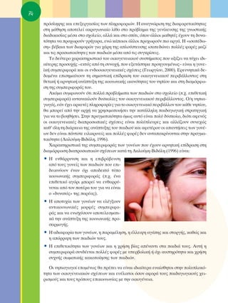 74
     ÚﬁÛÏË„Ë˜ Î·È ÂÂÍÂÚÁ·Û›·˜ ÙˆÓ ÏËÚÔÊÔÚÈÒÓ. ∏ ·Ó·ÁÓÒÚÈÛË ÙË˜ ‰È·ÊÔÚÂÙÈÎﬁÙËÙ·˜
     ÛÙË Ì¿ıËÛË ·ÔÙÂÏÂ› ·ÎÚÔÁˆÓÈ·›Ô Ï›ıÔ ÛÙÔ Úﬁ‚ÏËÌ· ÙË˜ ÁÂÓ›ÎÂ˘ÛË˜ ÙË˜ ÁÓˆÛÙÈÎ‹˜
     ‰È·‰ÈÎ·Û›·˜ Ì¤Û· ÛÙÔ Û¯ÔÏÂ›Ô, ·ÏÏ¿ Î·È ÛÙÔ Û›ÙÈ, ﬁÔ˘ ¿ÏÏÔÈ Ì·ıËÙ¤˜ ¤¯Ô˘Ó ÙË ‰˘Ó·-
     ÙﬁÙËÙ· Ó· ÚÔ¯ˆÚÔ‡Ó ÁÚ‹ÁÔÚ·, ÂÓÒ Î¿ÔÈÔÈ ¿ÏÏÔÈ ÚÔ¯ˆÚÔ‡Ó ÈÔ ·ÚÁ¿. ∏ «ÈÛÔ¤‰ˆ-
     ÛË» ‚¤‚·È· ÙˆÓ ‰È·ÊÔÚÒÓ ÁÈ· ¯¿ÚË ÙË˜ ·ÏÔ‡ÛÙÂ˘ÛË˜ ÈÛÔÂ‰ÒÓÂÈ ÔÏÏ¤˜ ÊÔÚ¤˜ Ì·˙›
     Î·È ÙÈ˜ ÚÔÛˆÈÎﬁÙËÙÂ˜ ÙˆÓ ·È‰ÈÒÓ Ì¤Û· ·ﬁ ÙÈ˜ Û˘ÁÎÚ›ÛÂÈ˜.
        ΔÔ ‰Â‡ÙÂÚÔ ¯·Ú·ÎÙËÚÈÛÙÈÎﬁ ÙÔ˘ ÔÈÎÔÁÂÓÂÈ·ÎÔ‡ Û˘ÛÙ‹Ì·ÙÔ˜ Ô˘ ·Í›˙ÂÈ Ó· Ù‡¯ÂÈ È‰È-
     ·›ÙÂÚË˜ ÚÔÛÔ¯‹˜ –ÂÎÙﬁ˜ ·ﬁ ÙË Û˘ÓÔ¯‹, Ô˘ ÂÍÂÙ¿ÛÙËÎÂ ÚÔËÁÔ˘Ì¤Óˆ˜– Â›Ó·È Ë ÁÔÓÂ-
     ˚Î‹ Û˘ÌÂÚÈÊÔÚ¿ Î·È ÔÈ ÂÓ‰ÔÔÈÎÔÁÂÓÂÈ·Î¤˜ Û¯¤ÛÂÈ˜ (°ÂˆÚÁ›Ô˘, 2000). ∂ÚÂ˘ÓËÙÈÎ¿ ‰Â-
     ‰ÔÌ¤Ó· ÂÈÛËÌ·›ÓÔ˘Ó ÙË ÛËÌ·ÓÙÈÎ‹ Â›‰Ú·ÛË ÙÔ˘ ÔÈÎÔÁÂÓÂÈ·ÎÔ‡ ÂÚÈ‚¿ÏÏÔÓÙÔ˜ ÛÙË
     ıÂÙÈÎ‹ ‹ ·ÚÓËÙÈÎ‹ ·Ó¿Ù˘ÍË ÙË˜ ÎÔÈÓˆÓÈÎ‹˜ ÈÎ·ÓﬁÙËÙ·˜ ÙÔ˘ ÓË›Ô˘ Î·È ÛÙË ‰È·ÌﬁÚÊˆ-
     ÛË ÙË˜ Û˘ÌÂÚÈÊÔÚ¿˜ ÙÔ˘.
        ∞ÎﬁÌ· Û˘ÌÊˆÓÔ‡Ó ﬁÙÈ ÔÏÏ¿ ÚÔ‚Ï‹Ì·Ù· ÙˆÓ ·È‰ÈÒÓ ÛÙÔ Û¯ÔÏÂ›Ô (.¯. ÂÈıÂÙÈÎ‹
     Û˘ÌÂÚÈÊÔÚ¿) ·ÓÙ·Ó·ÎÏÔ‡Ó ‰˘ÛÎÔÏ›Â˜ ÙÔ˘ ÔÈÎÔÁÂÓÂÈ·ÎÔ‡ ÂÚÈ‚¿ÏÏÔÓÙÔ˜. O/Ë ÓËÈ·-
     ÁˆÁﬁ˜, Â¿Ó ¤¯ÂÈ ·ÚÎÂÙ¤˜ ÏËÚÔÊÔÚ›Â˜ ÁÈ· ÙÔ ÔÈÎÔÁÂÓÂÈ·Îﬁ ÂÚÈ‚¿ÏÏÔÓ ÙÔ˘ Î¿ıÂ ÓË›Ô˘,
     ı· ÌÔÚÂ› ·ﬁ ÙËÓ ·Ú¯‹ Ó· ¯ÚËÛÈÌÔÔÈ‹ÛÂÈ ÙËÓ Î·Ù¿ÏÏËÏË ·È‰·ÁˆÁÈÎ‹ ÛÙÚ·ÙËÁÈÎ‹
     ÁÈ· Ó· ÙÔ ‚ÔËı‹ÛÂÈ. ™ÙËÓ Ú·ÁÌ·ÙÈÎﬁÙËÙ· ﬁÌˆ˜ ·˘Ùﬁ Â›Ó·È ÔÏ‡ ‰‡ÛÎÔÏÔ, ‰ÈﬁÙÈ ·ÊÂÓﬁ˜
     ÔÈ ÔÈÎÔÁÂÓÂÈ·Î¤˜ ‰È·ÚÔÛˆÈÎ¤˜ Û¯¤ÛÂÈ˜ Â›Ó·È ÔÏ‡ÏÂ˘ÚÂ˜ Î·È ·ÏÏ¿˙Ô˘Ó Û˘ÓÂ¯Ò˜
     Î·ı’ ﬁÏË ÙË ‰È¿ÚÎÂÈ· ÙË˜ ·Ó¿Ù˘ÍË˜ ÙÔ˘ ·È‰ÈÔ‡ Î·È ·ÊÂÙ¤ÚÔ˘ ÔÈ ··ÓÙ‹ÛÂÈ˜ ÙˆÓ ÁÔÓ¤-
     ˆÓ ‰ÂÓ Â›Ó·È ¿ÓÙÔÙÂ ÂÈÏÈÎÚÈÓÂ›˜ Î·È ÔÏÏ¤˜ ÊÔÚ¤˜ ‰ÂÓ ·ÓÙ·ÔÎÚ›ÓÔÓÙ·È ÛÙËÓ Ú·ÁÌ·-
     ÙÈÎﬁÙËÙ· (§·ÏÔ‡ÌË-μÈ‰¿ÏË, 1996).
        Ã·Ú·ÎÙËÚÈÛÙÈÎ¿ ÙË˜ Û˘ÌÂÚÈÊÔÚ¿˜ ÙˆÓ ÁÔÓ¤ˆÓ Ô˘ ¤¯Ô˘Ó ·ÚÓËÙÈÎ‹ Â›‰Ú·ÛË ÛÙË
     ‰È·ÌﬁÚÊˆÛË ‰È·ÚÔÛˆÈÎÒÓ Û¯¤ÛÂˆÓ Î·Ù¿ ÙË §·ÏÔ‡ÌË-μÈ‰¿ÏË (1996) Â›Ó·È:
     ñ ∏ ÂÓı¿ÚÚ˘ÓÛË Î·È Ë ÂÈ‚Ú¿‚Â˘ÛË
       ·ﬁ ÙÔ˘˜ ÁÔÓÂ›˜ ÙˆÓ ·È‰ÈÒÓ Ô˘ ÂÈ-
       ‰ÂÈÎÓ‡Ô˘Ó ¤Ó·Ó ﬁ¯È ·Ô‰ÂÎÙﬁ Ù‡Ô
       ÎÔÈÓˆÓÈÎ‹˜ Û˘ÌÂÚÈÊÔÚ¿˜ (.¯. ¤Ó·
       ÂÈıÂÙÈÎﬁ ·ÁﬁÚÈ ÌÔÚÂ› Ó· ÂÓı·ÚÚ‡-
       ÓÂÙ·È ·ﬁ ÙÔÓ ·Ù¤Ú· ÙÔ˘ ÁÈ· Ó· Â›Ó·È
       Ô «‰˘Ó·Ùﬁ˜» ÙË˜ ·Ú¤·˜).
     ñ ∏ ·ÔÙ˘¯›· ÙˆÓ ÁÔÓ¤ˆÓ Ó· ÂÏ¤ÁÍÔ˘Ó
       ·ÓÙÈÎÔÈÓˆÓÈÎ¤˜ ÌÔÚÊ¤˜ Û˘ÌÂÚÈÊÔ-
       Ú¿˜ Î·È Ó· ÂÓÈÛ¯‡ÛÔ˘Ó ·ÔÙÂÏÂÛÌ·ÙÈ-
       Î¿ ÙËÓ ·Ó¿Ù˘ÍË ÙË˜ ÎÔÈÓˆÓÈÎ‹˜ ÚÔ-
       Û·ÚÌÔÁ‹˜.
     ñ ∏ ·‰È·ÊÔÚ›· ÙˆÓ ÁÔÓ¤ˆÓ, Ë ·Ú·Ì¤ÏËÛË, Ë ¤ÏÏÂÈ„Ë ·Á¿Ë˜ Î·È ÛÙÔÚÁ‹˜, Î·ıÒ˜ Î·È
       Ë ·ﬁÚÚÈ„Ë ÙˆÓ ·È‰ÈÒÓ ÙÔ˘˜.
     ñ ∏ ÂÈıÂÙÈÎﬁÙËÙ· ÙˆÓ ÁÔÓ¤ˆÓ Î·È Ë ¯Ú‹ÛË ‚›·˜ ·¤Ó·ÓÙÈ ÛÙ· ·È‰È¿ ÙÔ˘˜. ∞˘Ù‹ Ë
       Û˘ÌÂÚÈÊÔÚ¿ Û˘Ó‰¤ÂÙ·È ÔÏÏ¤˜ ÊÔÚ¤˜ ÌÂ ˘ÂÚ‚ÔÏÈÎ‹ ‹ ﬁ¯È ·˘ÛÙËÚﬁÙËÙ· Î·È ¯Ú‹ÛË
       Û˘¯Ó‹˜ ÛˆÌ·ÙÈÎ‹˜ Î·ÎÔÔ›ËÛË˜ ÙˆÓ ·È‰ÈÒÓ.

        OÈ ÓËÈ·ÁˆÁÔ› ÂÔÌ¤Óˆ˜ ı· Ú¤ÂÈ Ó· Â›Ó·È È‰È·›ÙÂÚ· Â˘·›ÛıËÙÔÈ ÛÙËÓ ÔÏ˘ÏÔÎﬁ-
     ÙËÙ· ÙˆÓ ÔÈÎÔÁÂÓÂÈ·ÎÒÓ Û¯¤ÛÂˆÓ Î·È Â˘¤ÏÈÎÙÔÈ ﬁÛÔÓ ·ÊÔÚ¿ ÙÔ˘˜ ·È‰·ÁˆÁÈÎÔ‡˜ ¯ÂÈ-
     ÚÈÛÌÔ‡˜ Î·È ÙÔ˘˜ ÙÚﬁÔ˘˜ ÂÈÎÔÈÓˆÓ›·˜ ÌÂ ÙËÓ ÔÈÎÔÁ¤ÓÂÈ·.
 