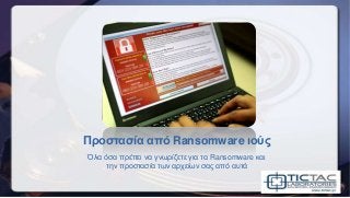 Προστασία από Ransomware ιούς
Όλα όσα πρέπει να γνωρίζετε για τα Ransomware και
την προστασία των αρχείων σας από αυτά
 