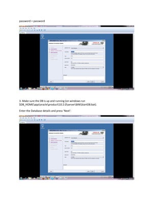 password = password
3. Make sure the DB is up and running (on windows run
$DB_HOMEapporacleproduct10.2.0serverBINStartDB.bat).
Enter the Database details and press ‘Next’:
 