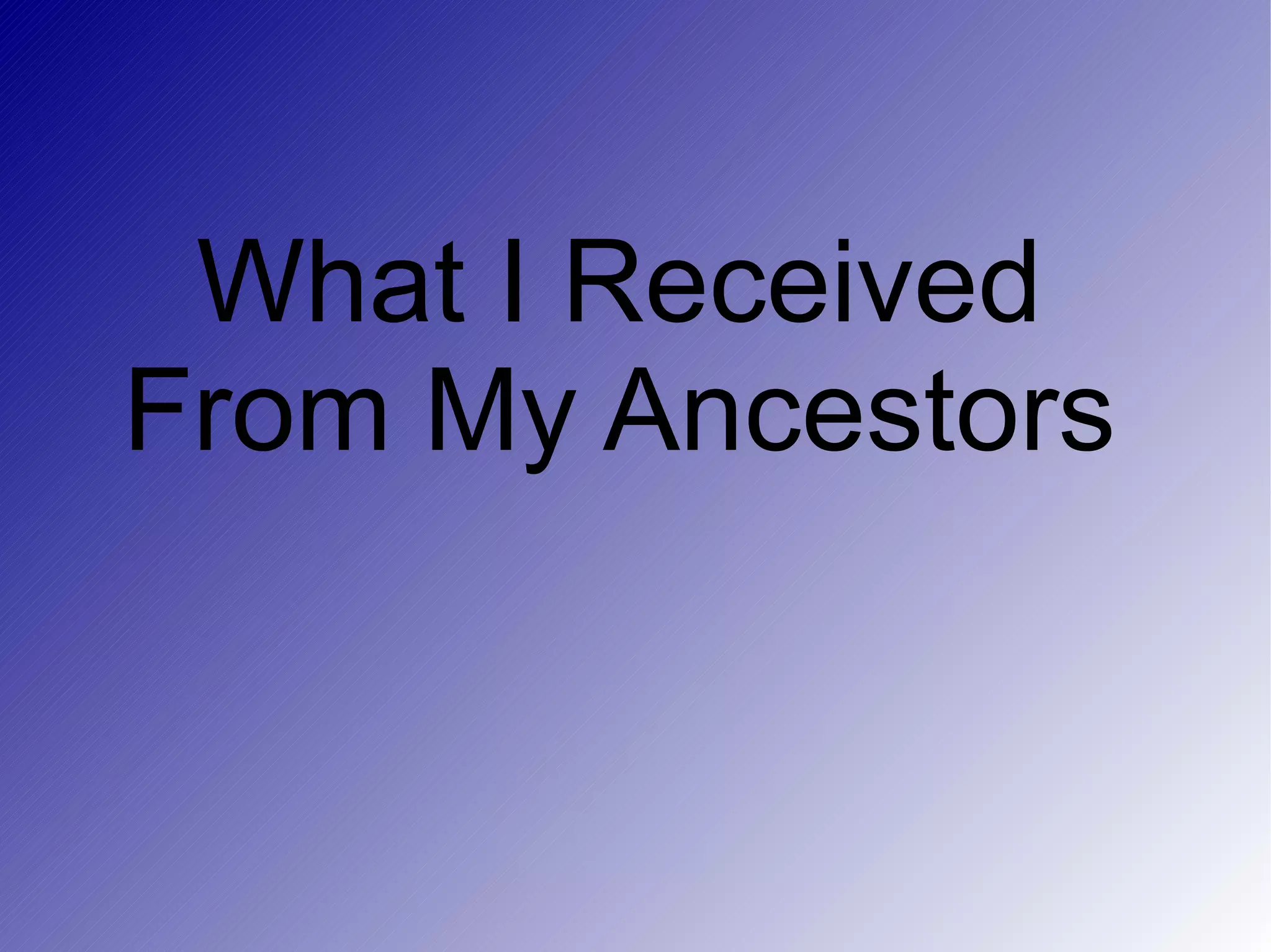 What I Received From My Ancestors