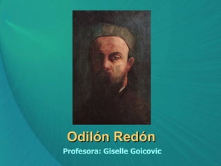 Odilón Redón Profesora: Giselle Goicovic 