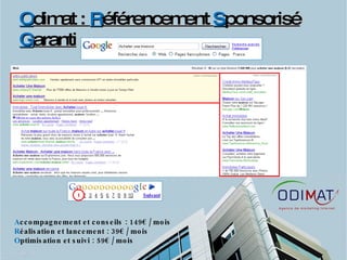 O dimat :  R éférencement  S ponsorisé  G aranti A ccompagnement et conseils : 149€ / mois R éalisation et lancement : 39€ / mois O ptimisation et suivi : 59€ / mois 