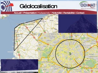 Géolocalisation Accueil | Présentation |  Volumétrie  | Notoriété | Rentabilité | Contact 