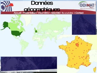 Données géographiques Accueil | Présentation | Volumétrie | Notoriété |  Rentabilité  | Contact 