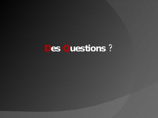 D es  Q uestions ? 
