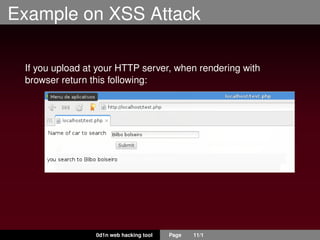 Example on XSS Attack
If you upload at your HTTP server, when rendering with
browser return this following:
0d1n web hacking tool Page 11/1
 