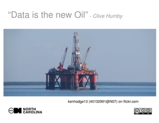 “Data is the new Oil” - Clive Humby
kenhodge13 (40132991@N07) on flickr.com
 